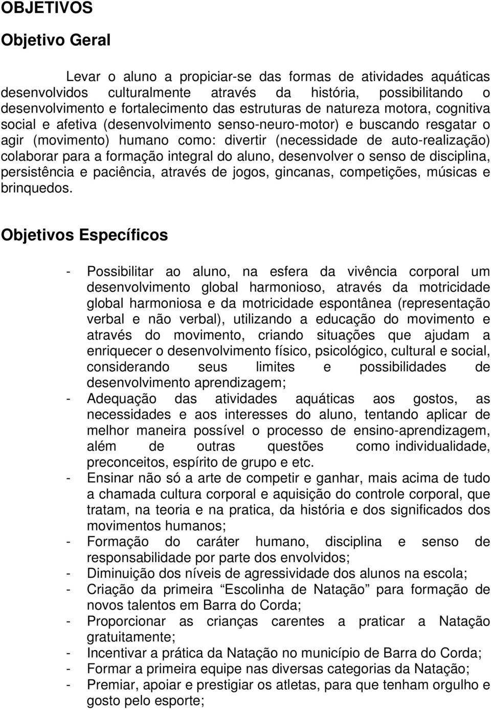 para a formação integral do aluno, desenvolver o senso de disciplina, persistência e paciência, através de jogos, gincanas, competições, músicas e brinquedos.