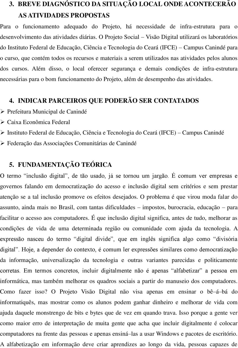 O Projeto Social Visão Digital utilizará os laboratórios do Instituto Federal de Educação, Ciência e Tecnologia do Ceará (IFCE) Campus Canindé para o curso, que contém todos os recursos e materiais a