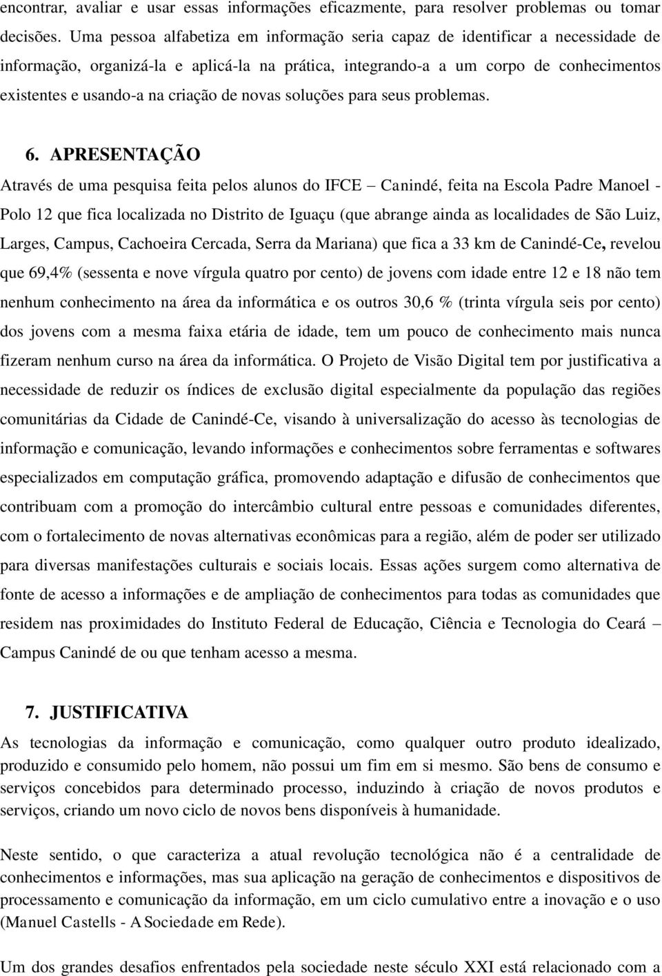 criação de novas soluções para seus problemas. 6.