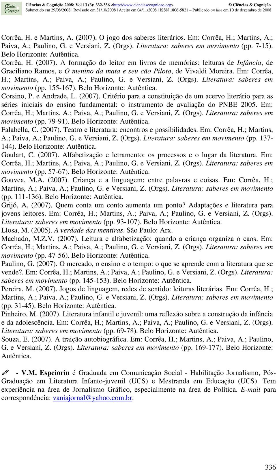 Em: Corrêa, H.; Martins, A.; Paiva, A.; Paulino, G. e Versiani, Z. (Orgs). Literatura: saberes em movimento (pp. 155-167). Belo Horizonte: Autêntica. Corsino, P. e Andrade, L. (2007).