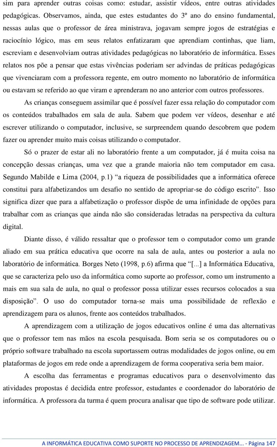 enfatizaram que aprendiam continhas, que liam, escreviam e desenvolviam outras atividades pedagógicas no laboratório de informática.