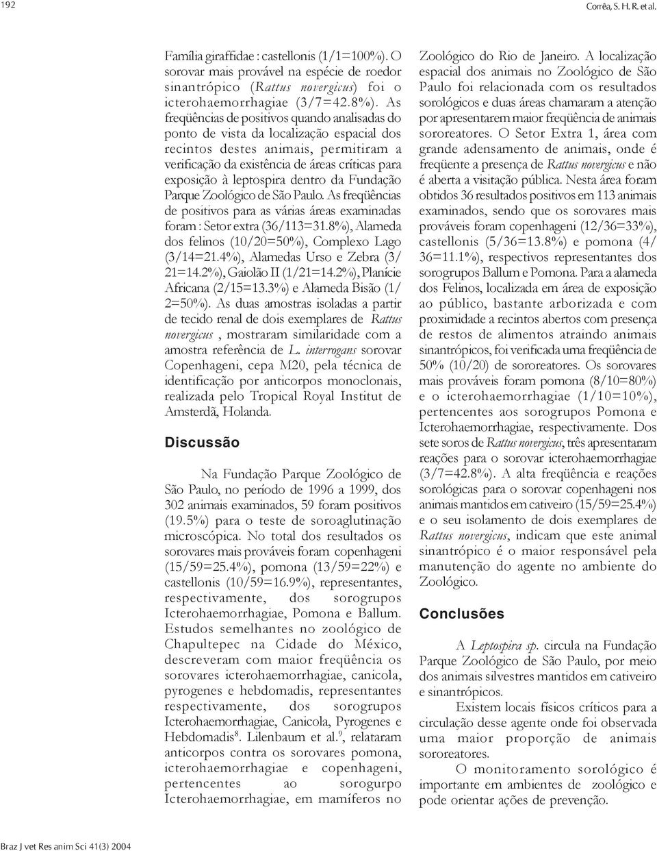 leptospira dentro da Fundação Parque Zoológico de São Paulo. As freqüências de positivos para as várias áreas examinadas foram : Setor extra (36/113=31.