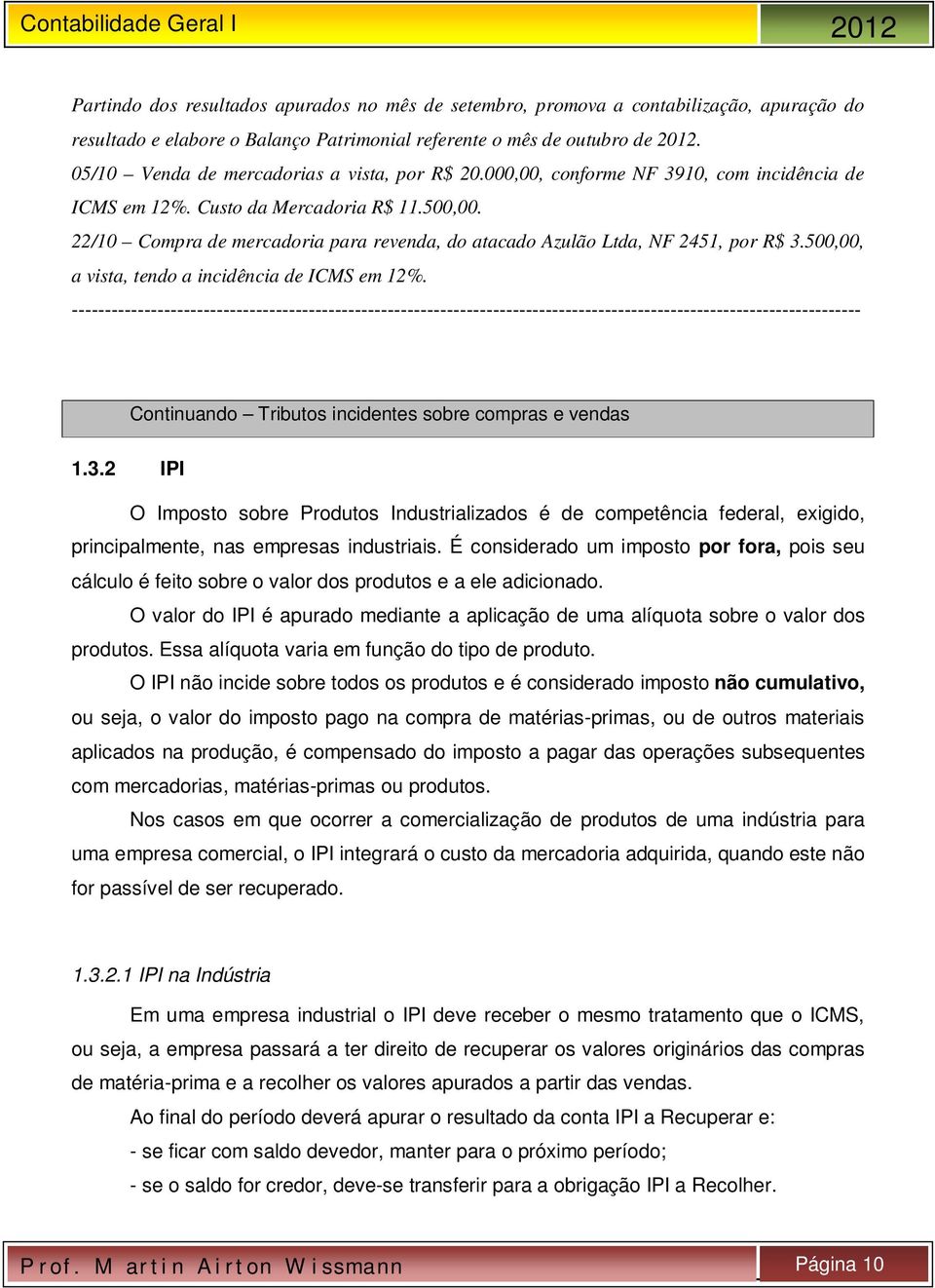 22/10 Compra de mercadoria para revenda, do atacado Azulão Ltda, NF 2451, por R$ 3.500,00, a vista, tendo a incidência de ICMS em 12%.