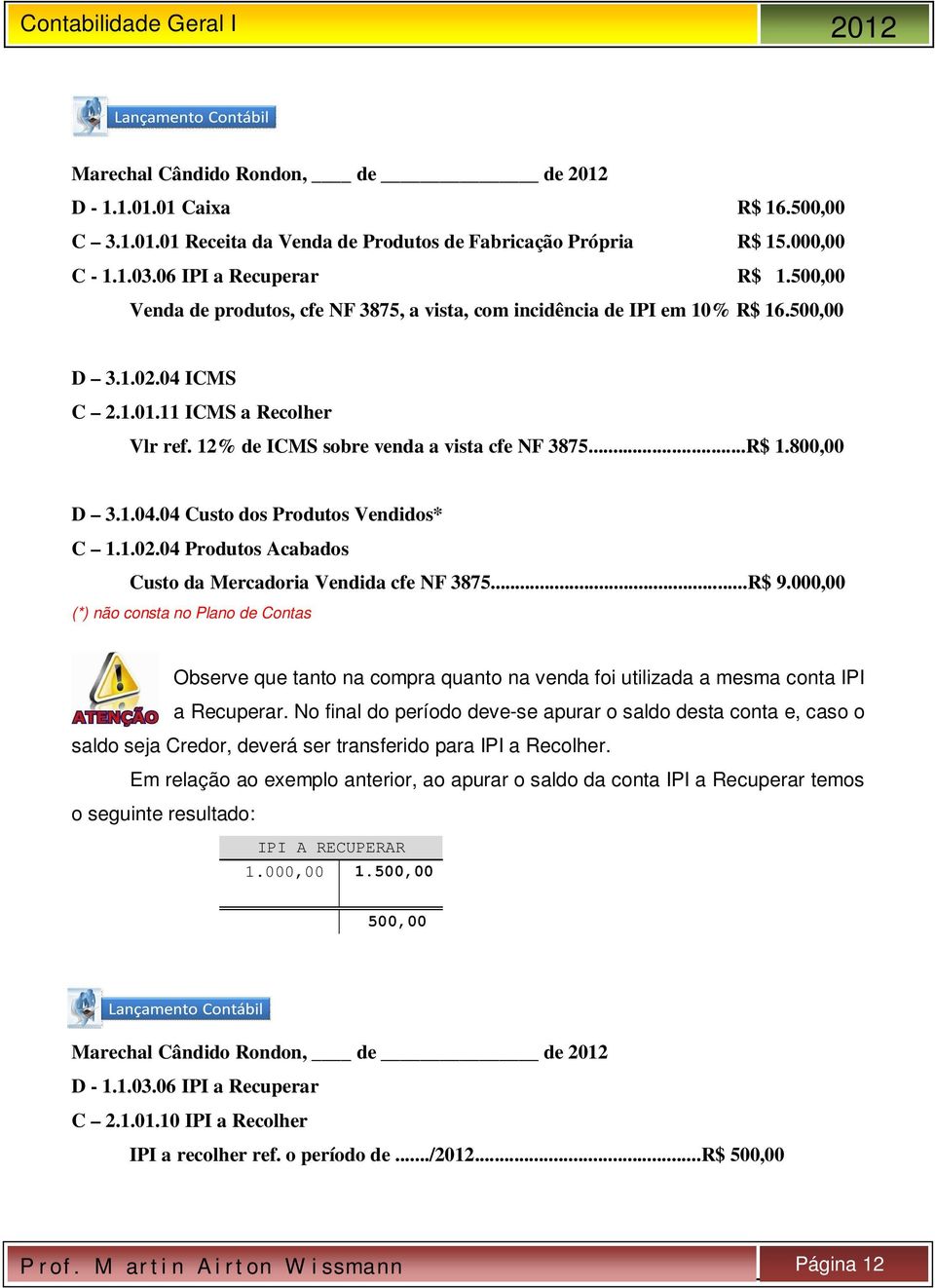 1.04.04 Custo dos Produtos Vendidos* C 1.1.02.04 Produtos Acabados Custo da Mercadoria Vendida cfe NF 3875...R$ 9.