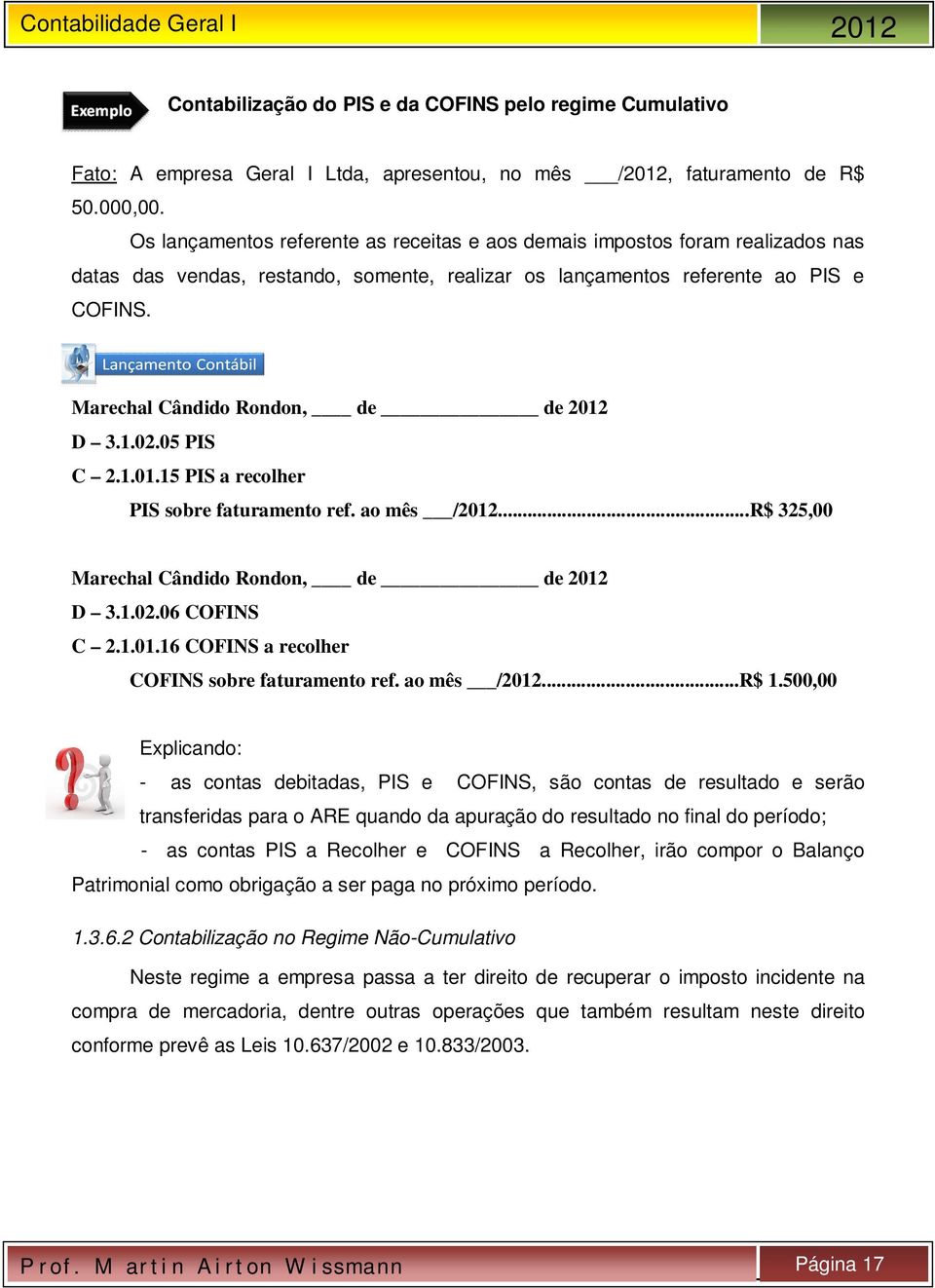 15 PIS a recolher PIS sobre faturamento ref. ao mês /2012...R$ 325,00 D 3.1.02.06 COFINS C 2.1.01.16 COFINS a recolher COFINS sobre faturamento ref. ao mês /2012...R$ 1.