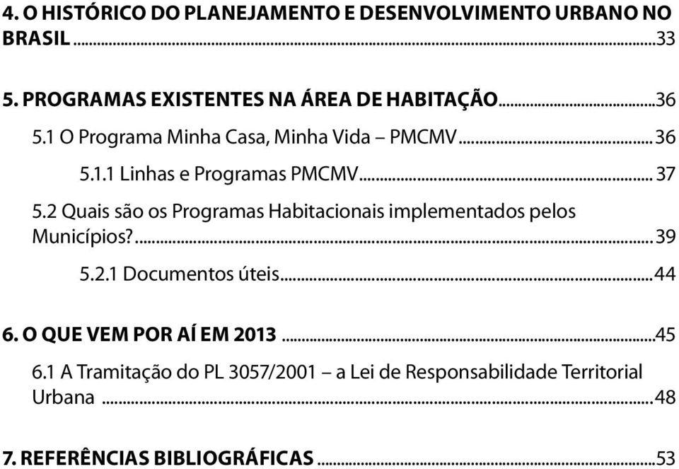 2 Quais são os Programas Habitacionais implementados pelos Municípios?...39 5.2.1 Documentos úteis...44 6.