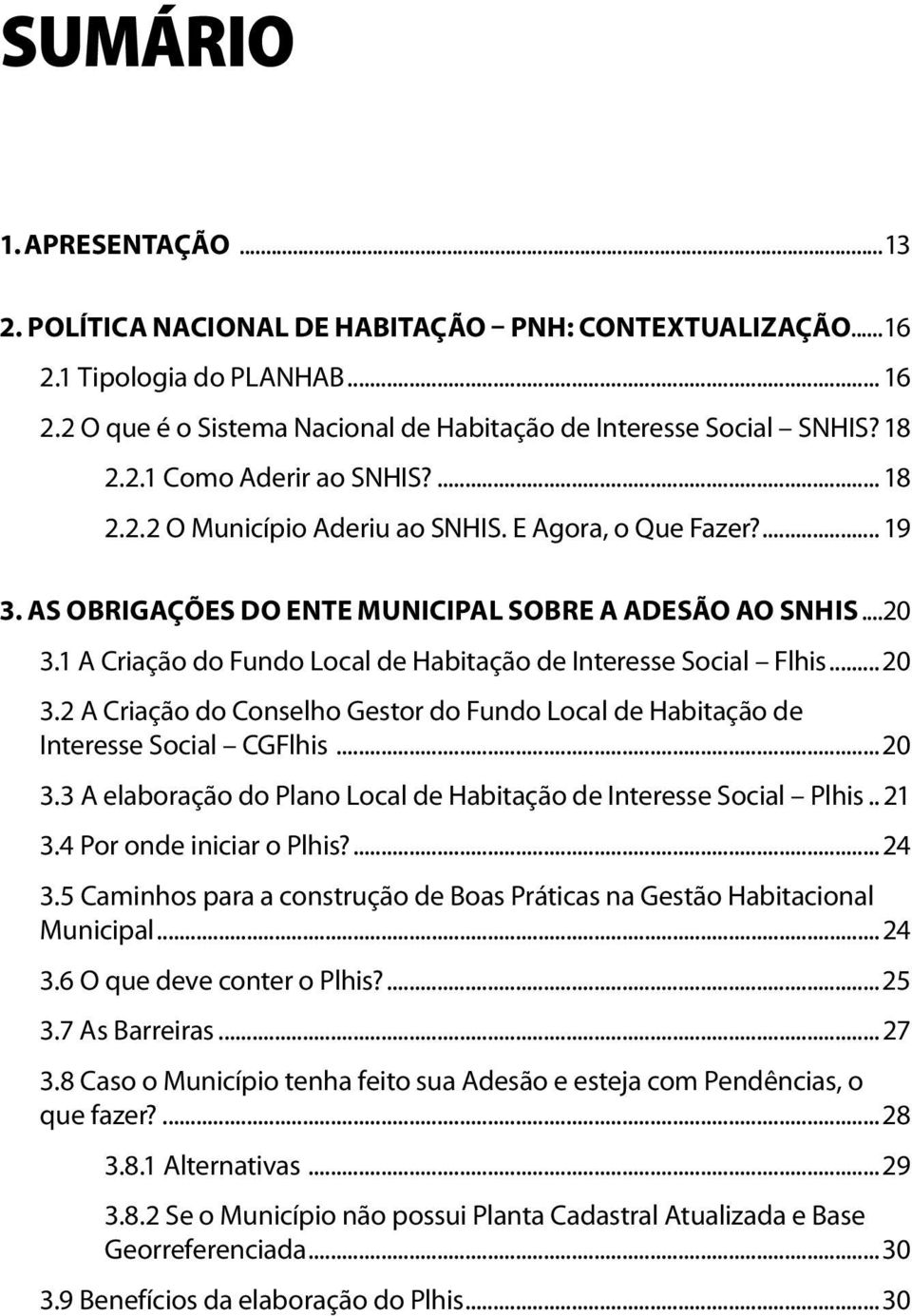 1 A Criação do Fundo Local de Habitação de Interesse Social Flhis... 20 3.2 A Criação do Conselho Gestor do Fundo Local de Habitação de Interesse Social CGFlhis...20 3.3 A elaboração do Plano Local de Habitação de Interesse Social Plhis.