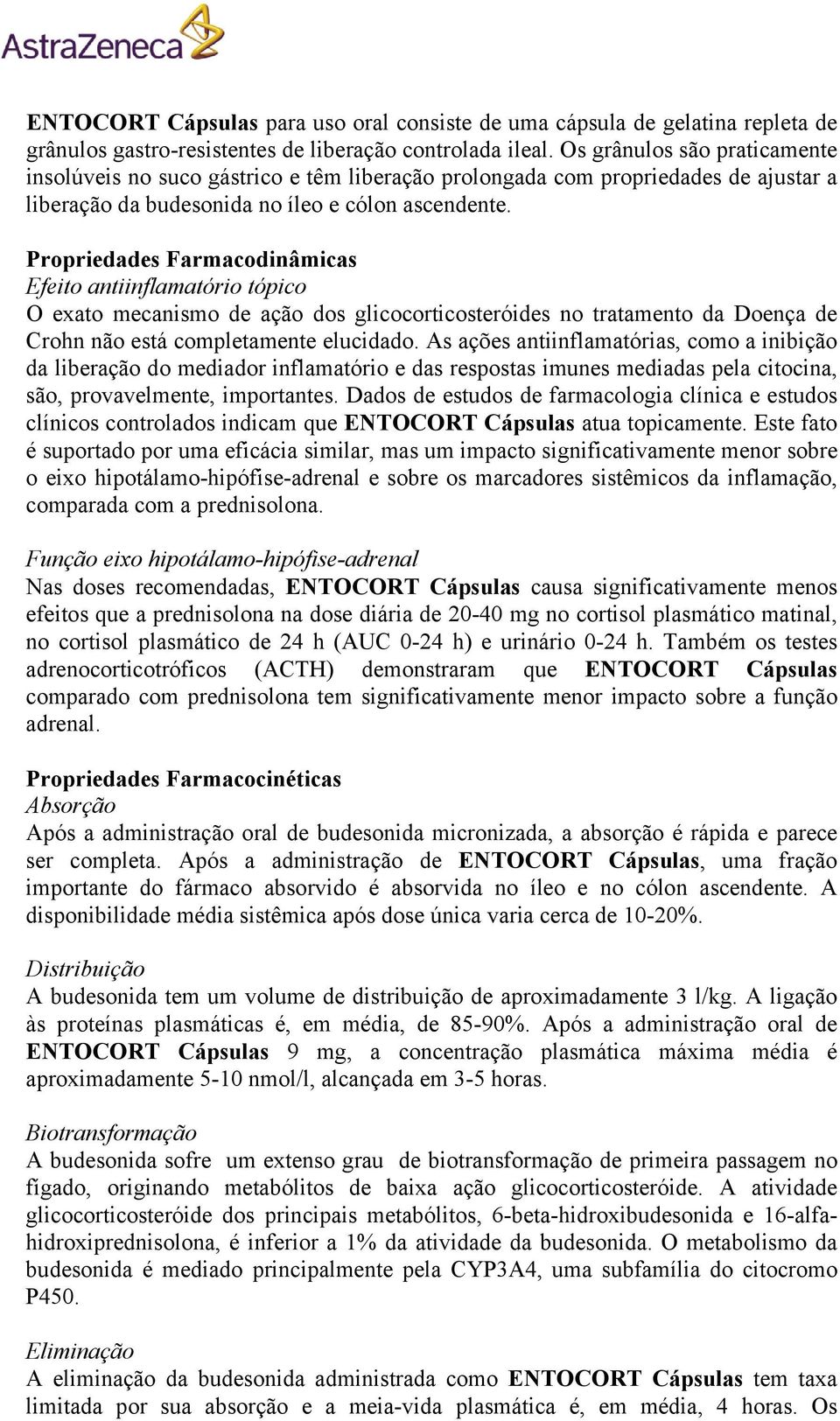 Propriedades Farmacodinâmicas Efeito antiinflamatório tópico O exato mecanismo de ação dos glicocorticosteróides no tratamento da Doença de Crohn não está completamente elucidado.