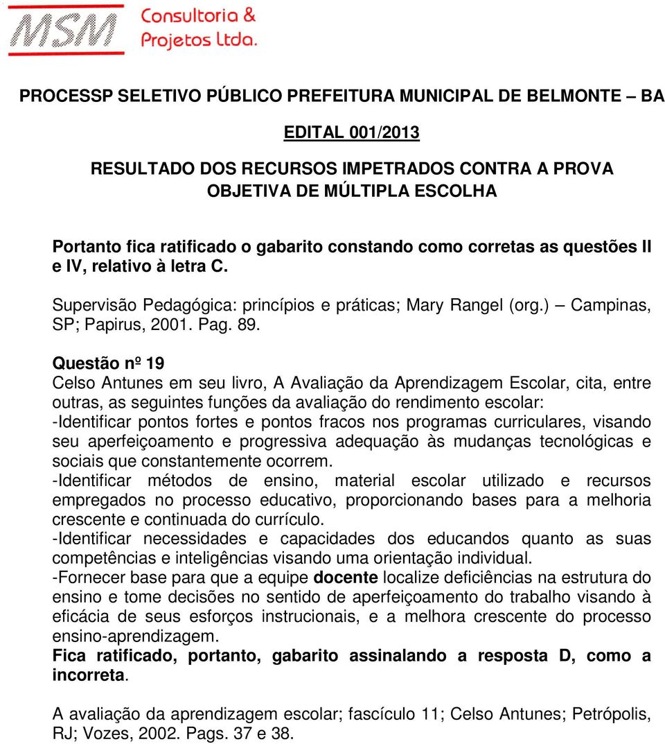 fracos nos programas curriculares, visando seu aperfeiçoamento e progressiva adequação às mudanças tecnológicas e sociais que constantemente ocorrem.