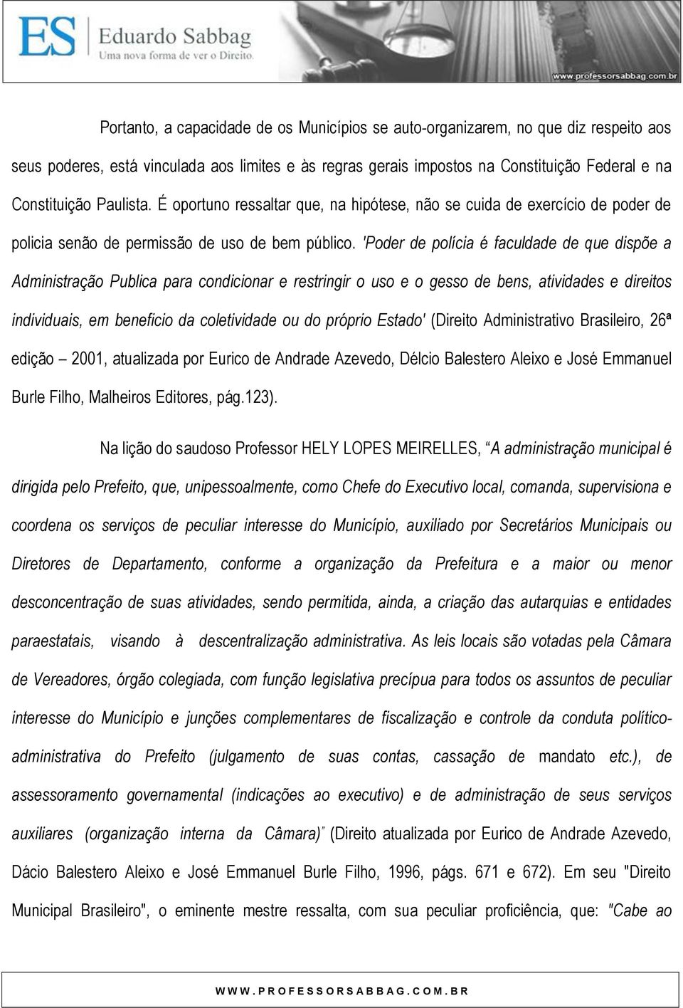 'Poder de polícia é faculdade de que dispõe a Administração Publica para condicionar e restringir o uso e o gesso de bens, atividades e direitos individuais, em beneficio da coletividade ou do