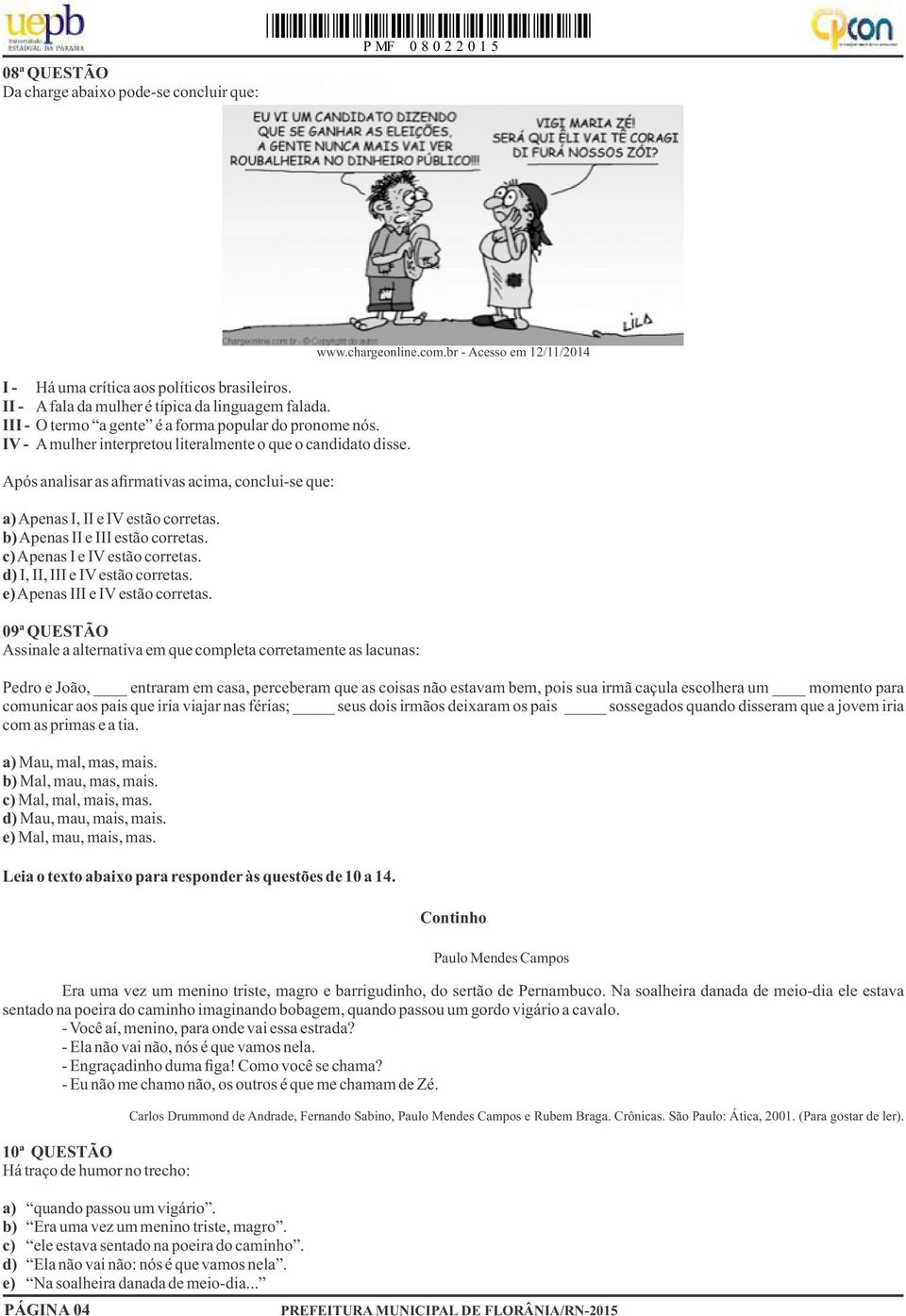 Após analisar as afirmativas acima, conclui-se que: a) Apenas I, II e IV estão corretas. b) Apenas II e III estão corretas. c) Apenas I e IV estão corretas. d) I, II, III e IV estão corretas.