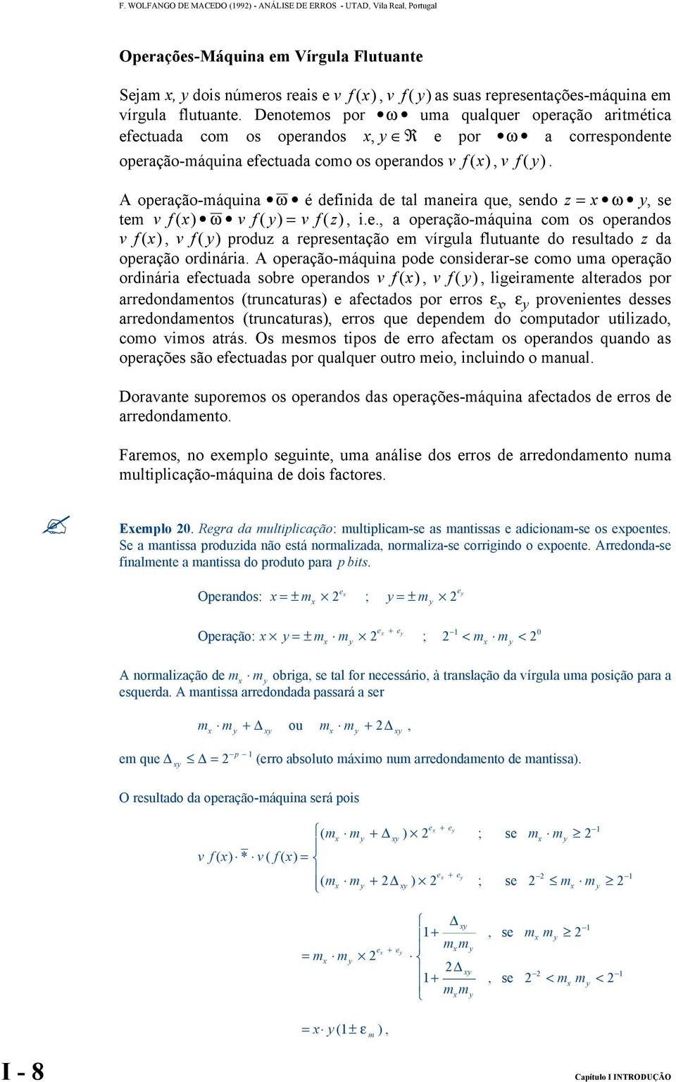 A operação-máquina ω é definida de tal maneira que, sendo z = ω y, se tem v f ( ) ω v f ( y) = v f ( z), i.e., a operação-máquina com os operandos v f ( ), v f ( y) produz a representação em vírgula flutuante do resultado z da operação ordinária.