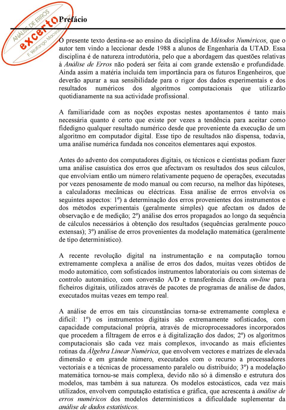 Ainda assim a matéria incluída tem importância para os futuros Engenheiros, que deverão apurar a sua sensibilidade para o rigor dos dados eperimentais e dos resultados numéricos dos algoritmos