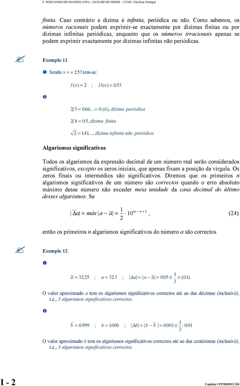 dízimas infinitas não periódicas. Eemplo. ❶ Sendo = + 53. tem-se: ❷ I( ) = ; D( ) = 053. 3 = 066. = 0.( 6), dízima periódica 4 = 05., dízima finita = 4.