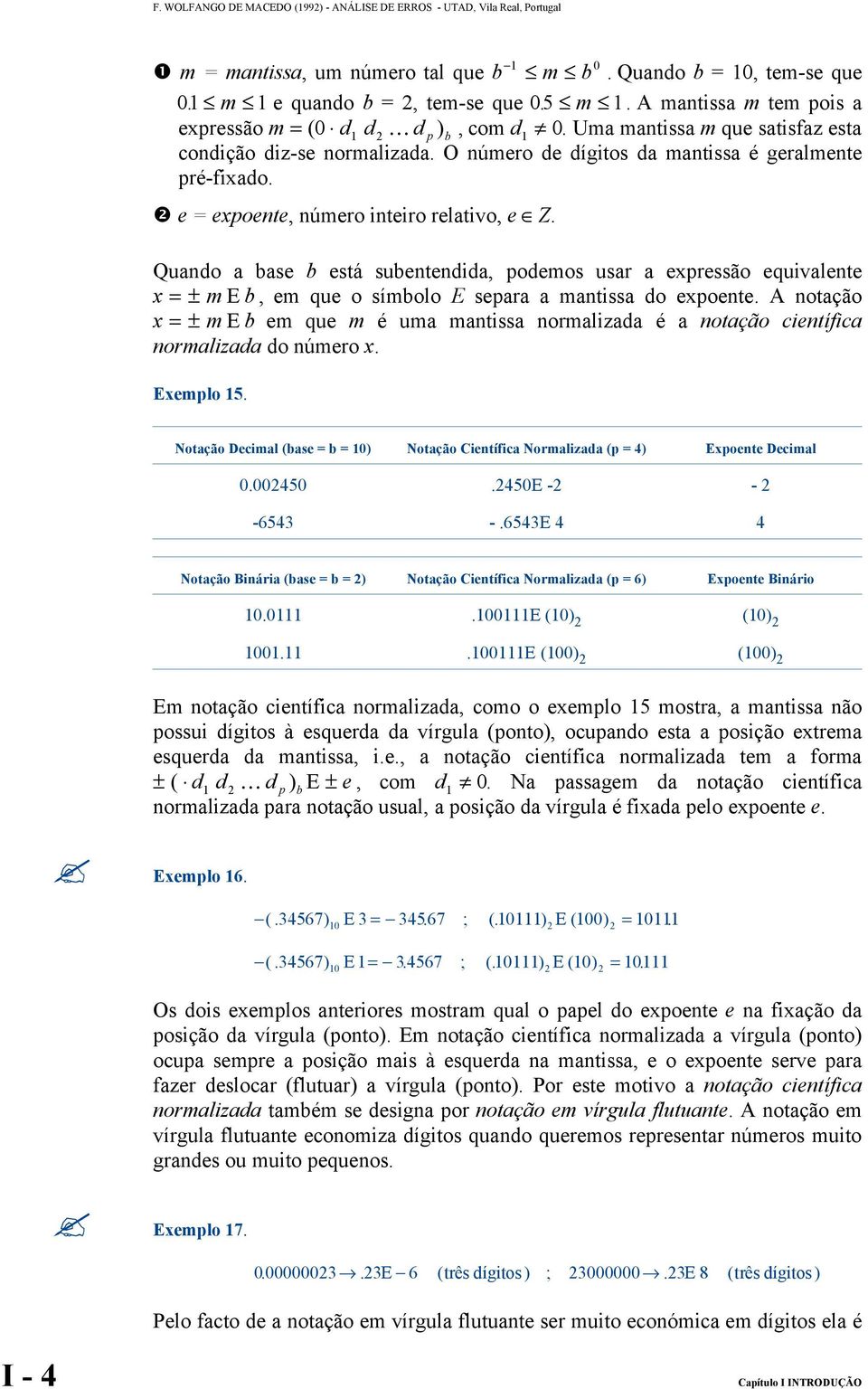 Quando a base b está subentendida, podemos usar a epressão equivalente = ± m E b, em que o símbolo E separa a mantissa do epoente.