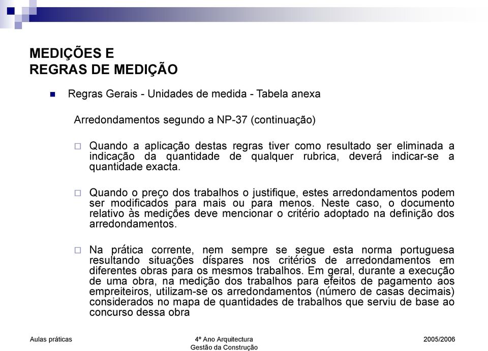 Neste caso, o documento relativo às medições deve mencionar o critério adoptado na definição dos arredondamentos.