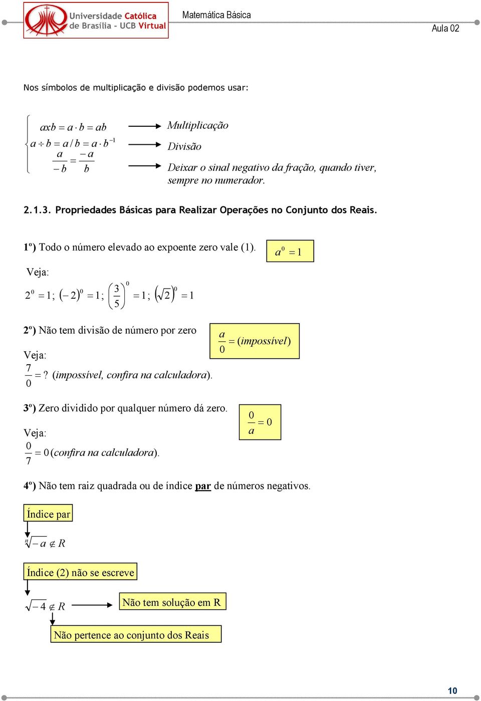 Vej: 0 ; ( ) 0 0 ; ; ( ) 0 0 º) Não tem divisão de número por zero Vej: 7? (impossível, confir n clculdor).