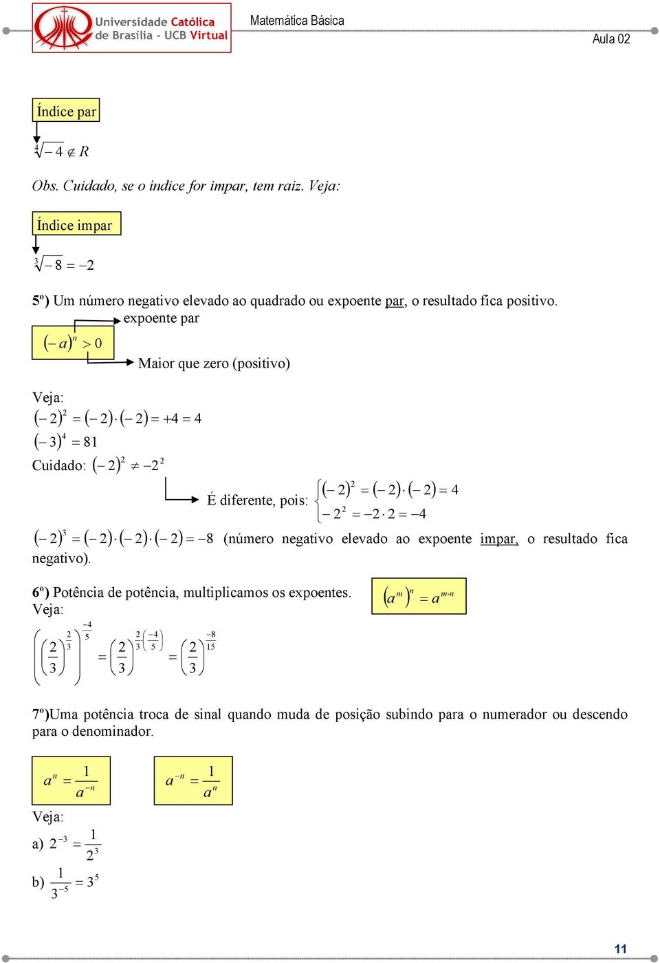 epoente pr ( ) n > 0 Mior que zero (positivo) Vej: ( ) ( ) ( ) ( ) 8 Cuiddo: ( ) ( ) ( ) ( ) É diferente, pois: ( ) ( ) ( ) ( ) 8