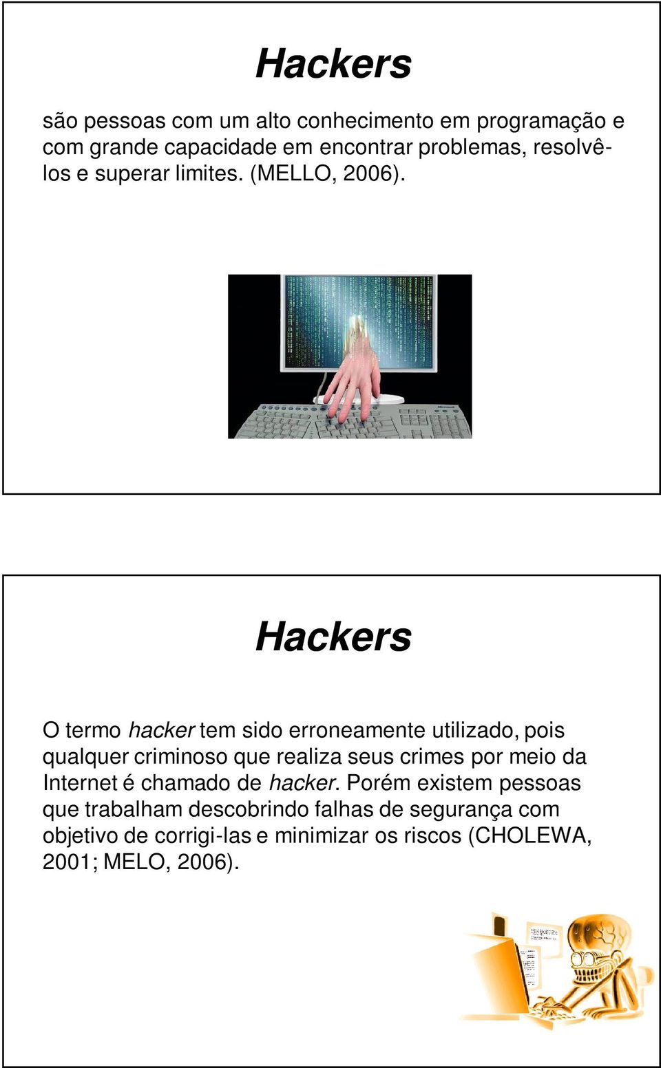 Hackers O termo hacker tem sido erroneamente utilizado, pois qualquer criminoso que realiza seus crimes por