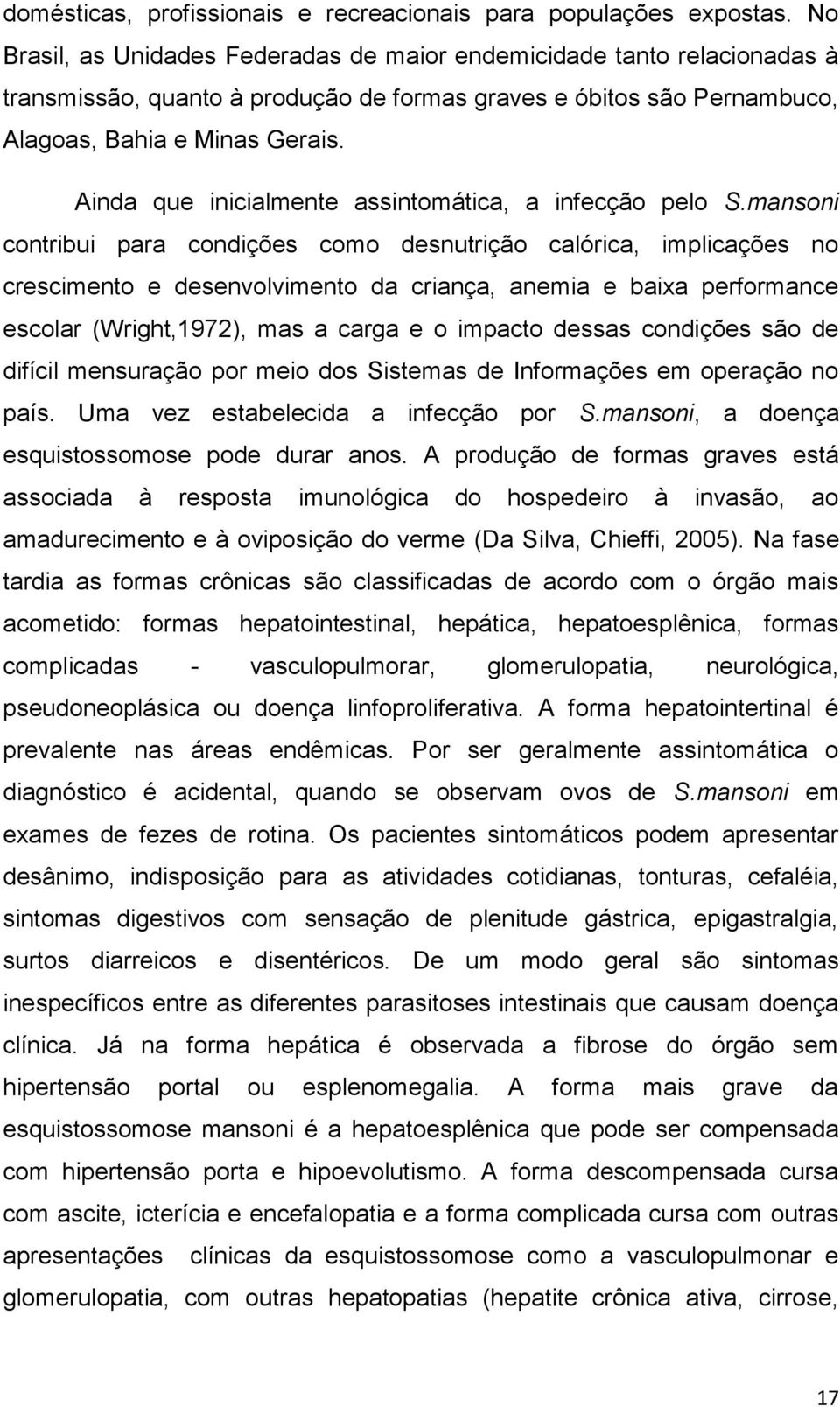 Ainda que inicialmente assintomática, a infecção pelo S.