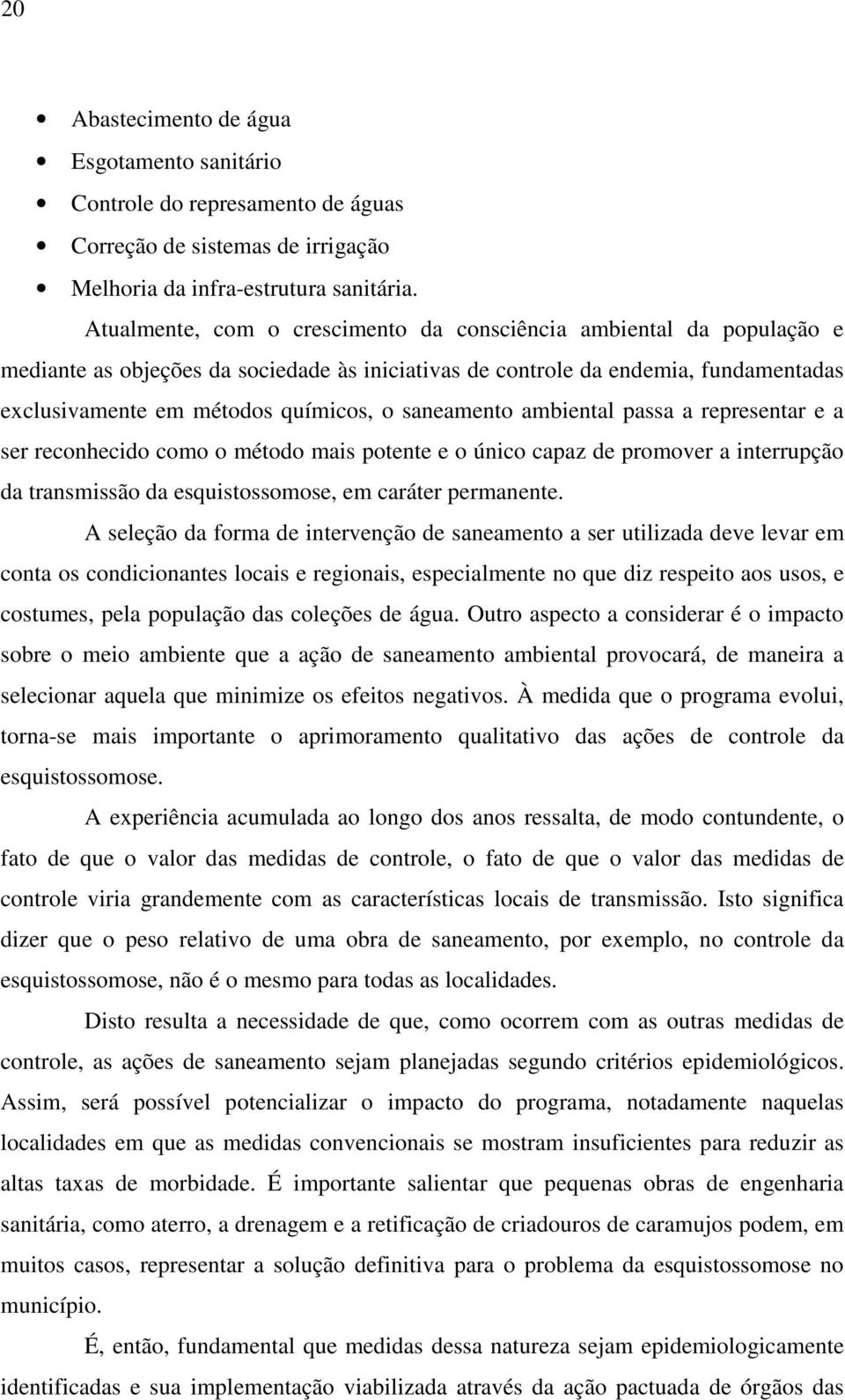 saneamento ambiental passa a representar e a ser reconhecido como o método mais potente e o único capaz de promover a interrupção da transmissão da esquistossomose, em caráter permanente.