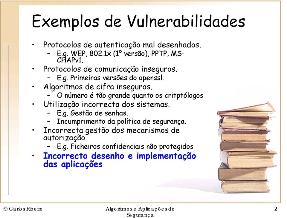 O número é tão grande quanto os critptólogos Utilização incorrecta dos sistemas. E.g. Gestão de senhas.