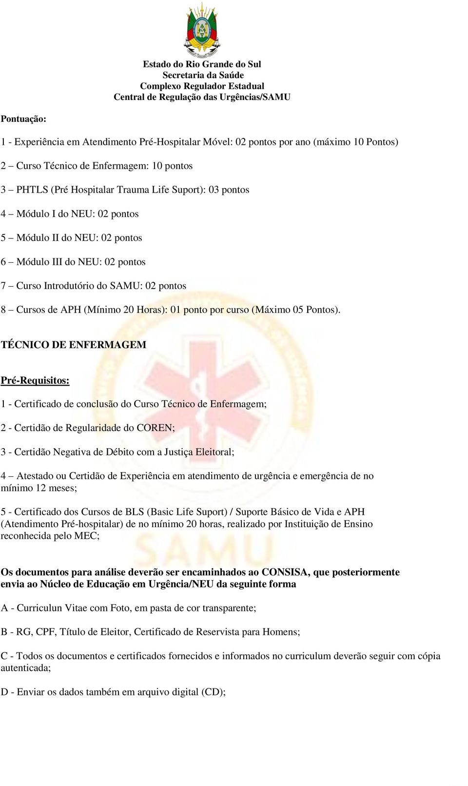 TÉCNICO DE ENFERMAGEM 1 - Certificado de conclusão do Curso Técnico de Enfermagem; 2 - Certidão de Regularidade do COREN; 3 - Certidão Negativa de Débito com a Justiça Eleitoral; 4 Atestado ou