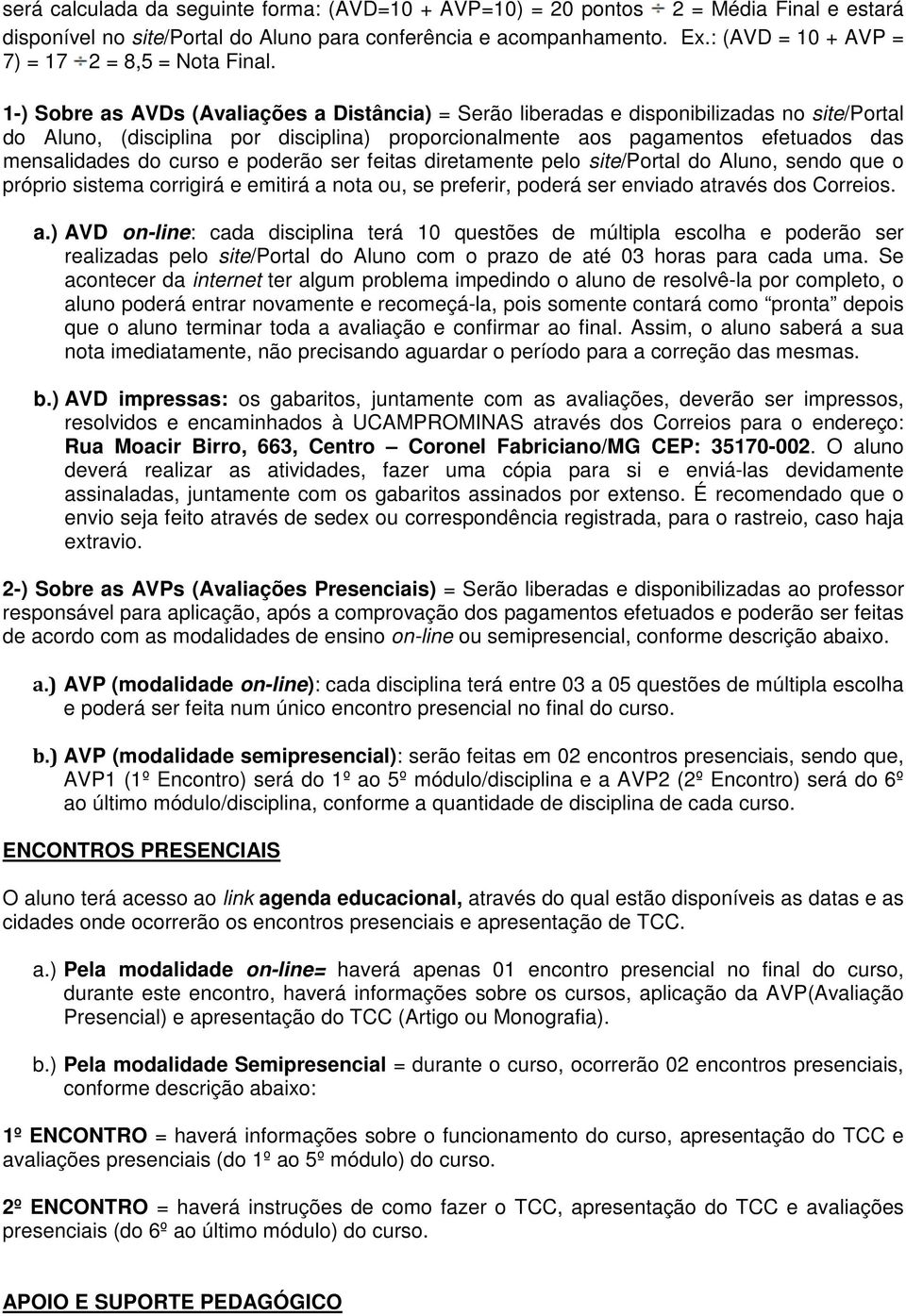 1-) Sobre as AVDs (Avaliações a Distância) = Serão liberadas e disponibilizadas no site/portal do Aluno, (disciplina por disciplina) proporcionalmente aos pagamentos efetuados das mensalidades do