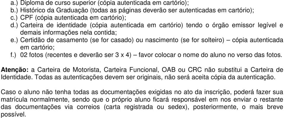 ) Certidão de casamento (se for casado) ou nascimento (se for solteiro) cópia autenticada em cartório; f.) 02 fotos (recentes e deverão ser 3 x 4) favor colocar o nome do aluno no verso das fotos.