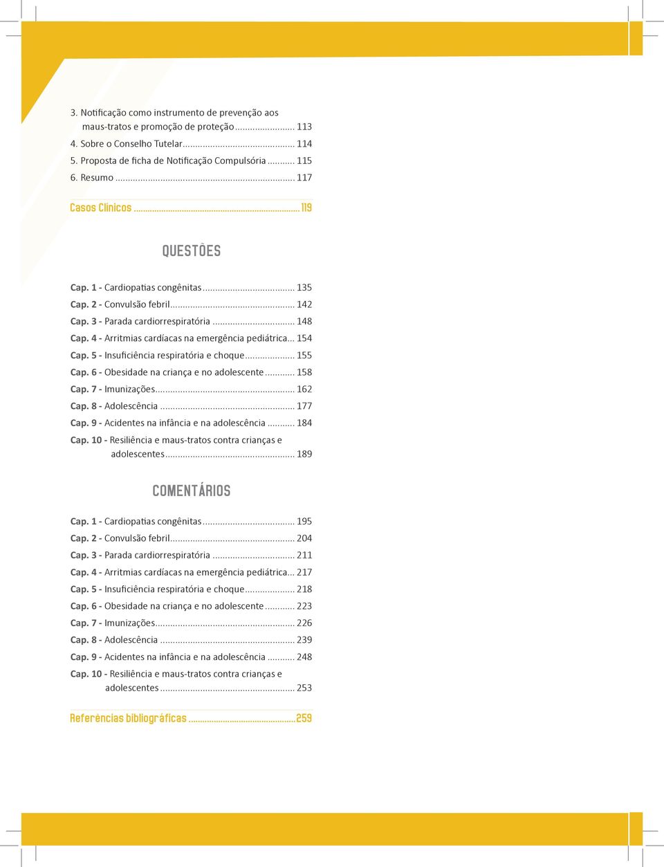 4 - Arritmias cardíacas na emergência pediátrica... 154 Cap. 5 - Insuficiência respiratória e choque... 155 Cap. 6 - Obesidade na criança e no adolescente... 158 Cap. 7 - Imunizações... 162 Cap.