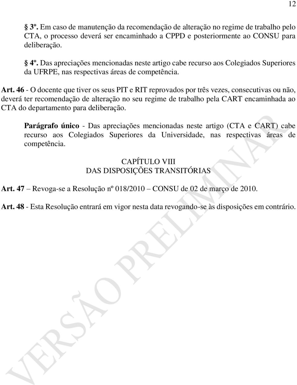 46 - O docente que tiver os seus PIT e RIT reprovados por três vezes, consecutivas ou não, deverá ter recomendação de alteração no seu regime de trabalho pela CART encaminhada ao CTA do departamento