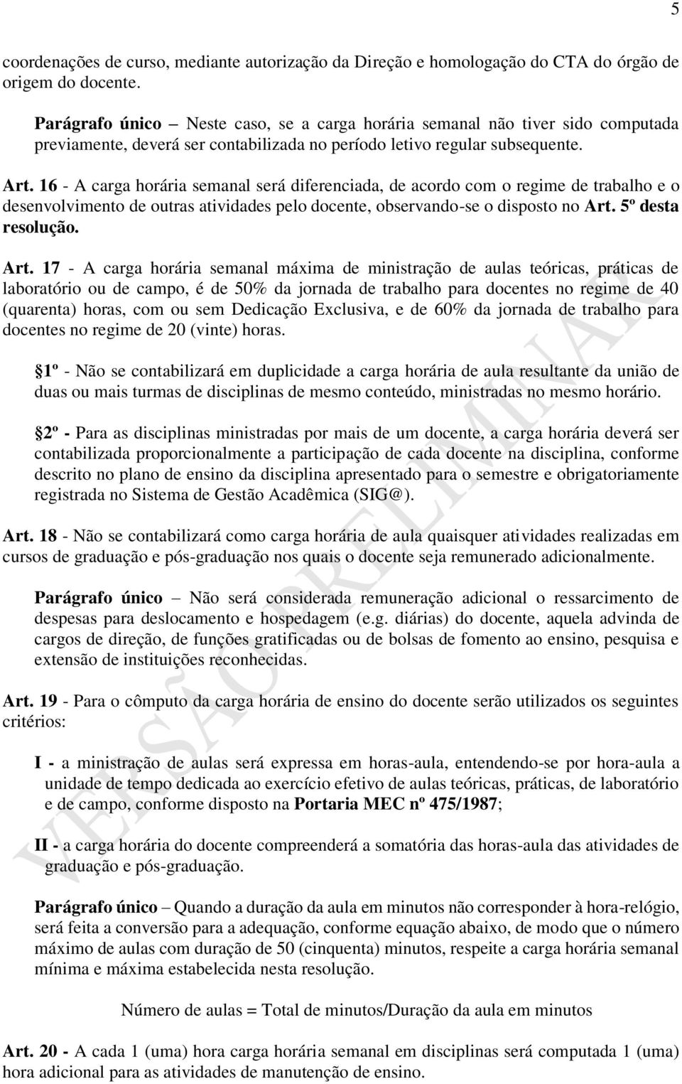 16 - A carga horária semanal será diferenciada, de acordo com o regime de trabalho e o desenvolvimento de outras atividades pelo docente, observando-se o disposto no Art.