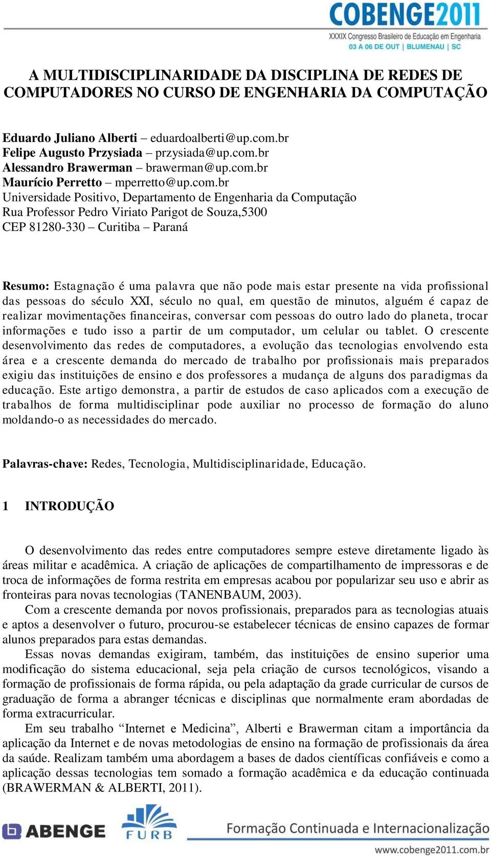 Estagnação é uma palavra que não pode mais estar presente na vida profissional das pessoas do século XXI, século no qual, em questão de minutos, alguém é capaz de realizar movimentações financeiras,