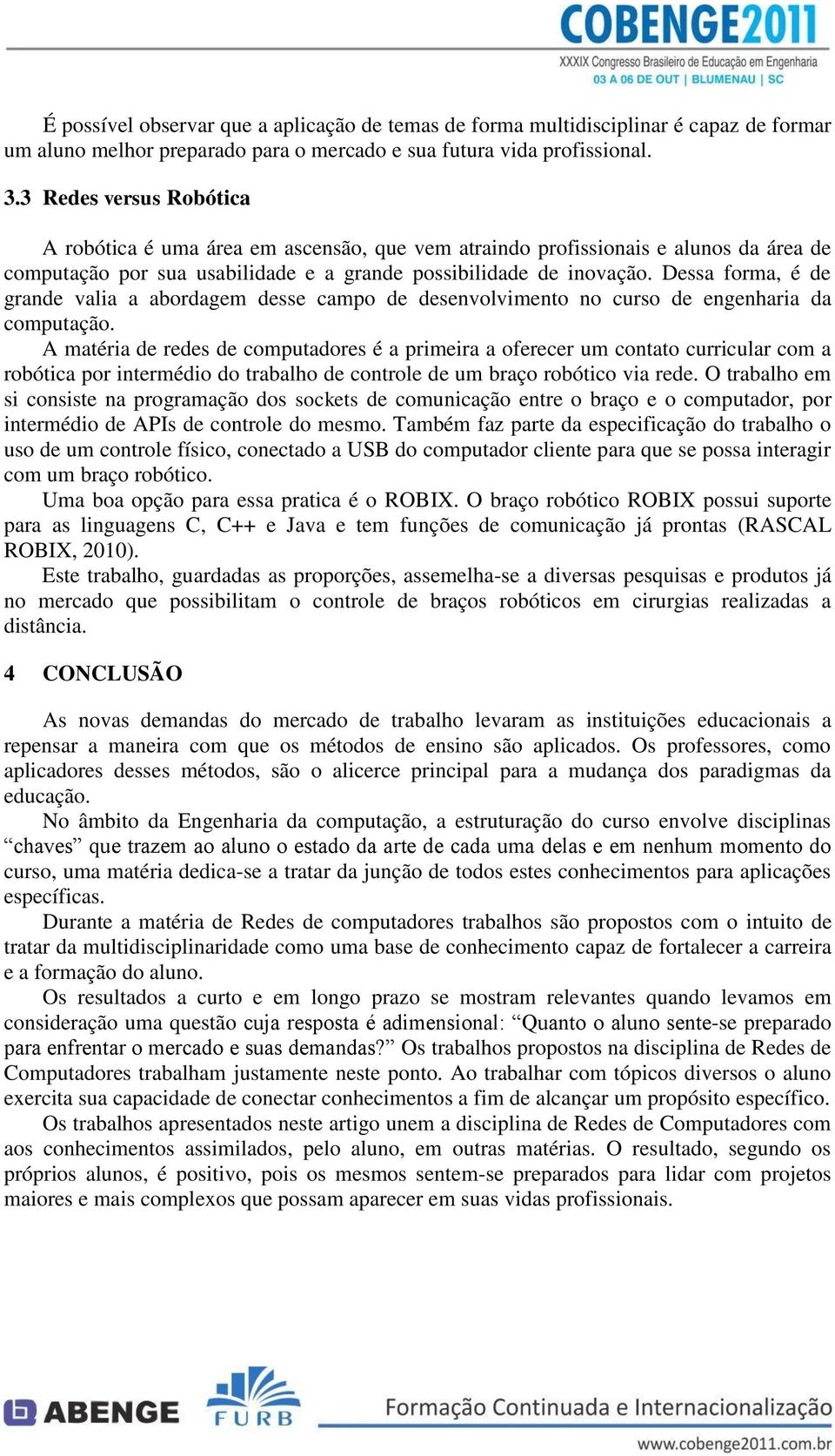 Dessa forma, é de grande valia a abordagem desse campo de desenvolvimento no curso de engenharia da computação.