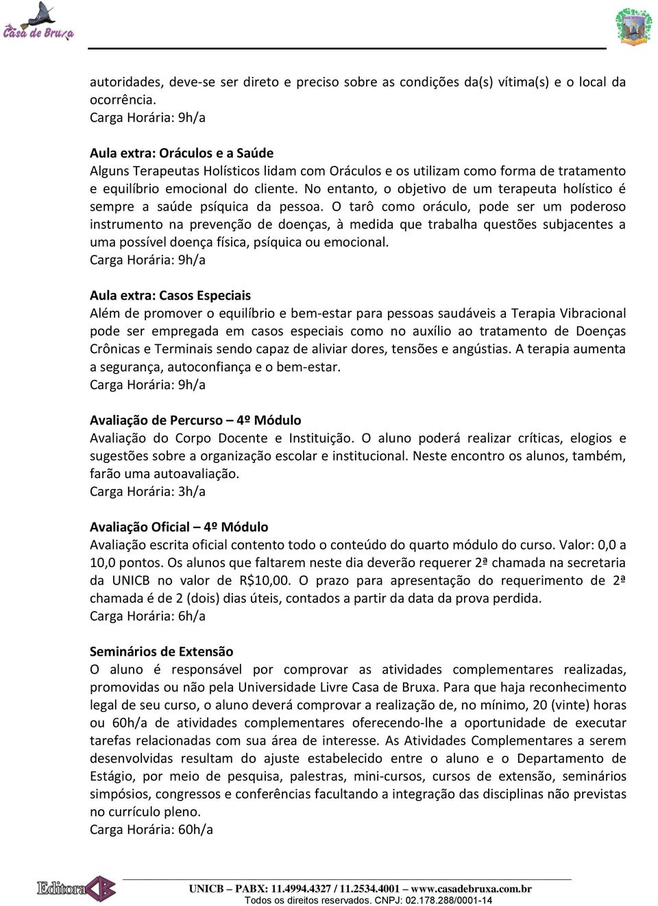 No entanto, o objetivo de um terapeuta holístico é sempre a saúde psíquica da pessoa.