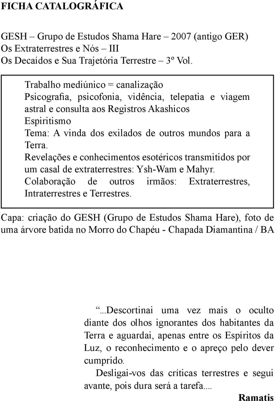 Revelações e conhecimentos esotéricos transmitidos por um casal de extraterrestres: Ysh-Wam e Mahyr. Colaboração de outros irmãos: Extraterrestres, Intraterrestres e Terrestres.