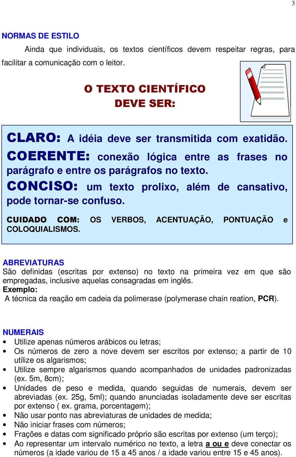 CONCISO: um texto prolixo, além de cansativo, pode tornar-se confuso. CUIDADO COM: OS VERBOS, ACENTUAÇÃO, PONTUAÇÃO e COLOQUIALISMOS.