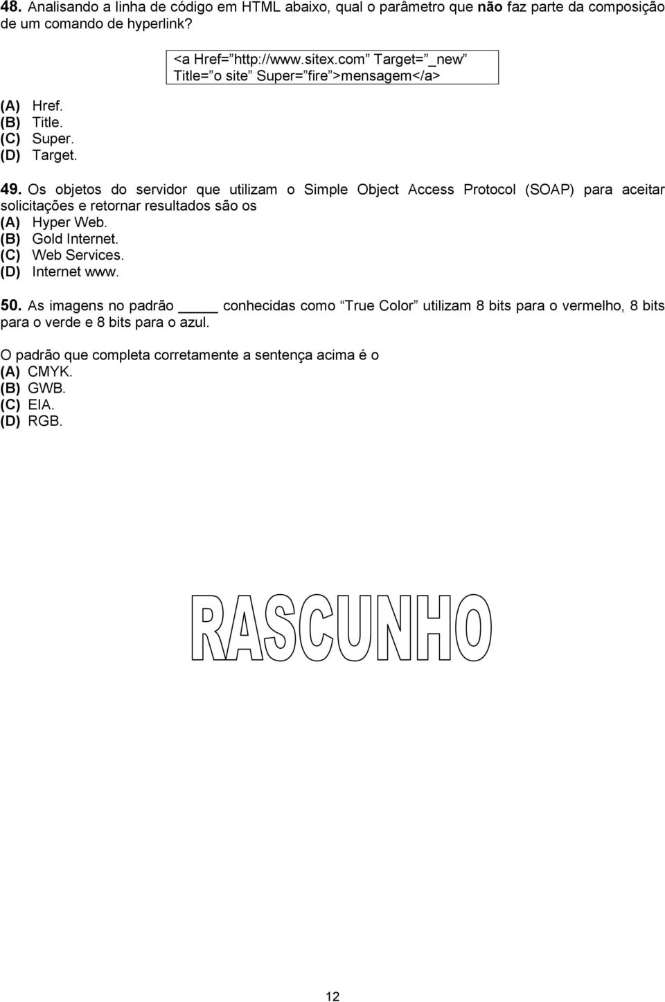 Os objetos do servidor que utilizam o Simple Object Access Protocol (SOAP) para aceitar solicitações e retornar resultados são os (A) Hyper Web. (B) Gold Internet.