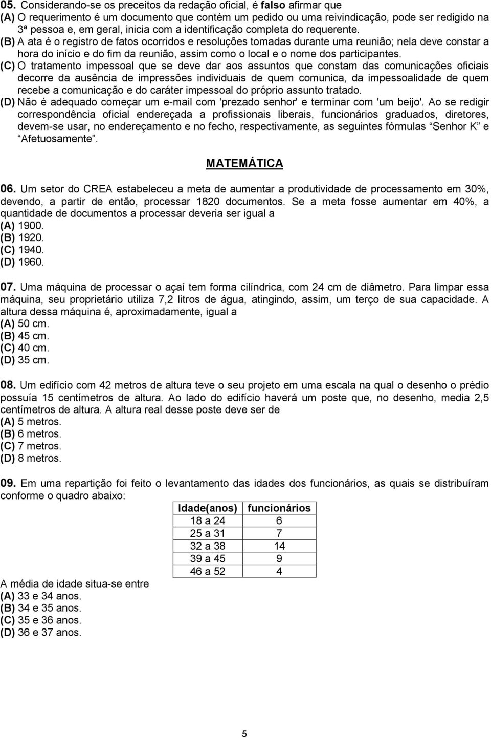 (B) A ata é o registro de fatos ocorridos e resoluções tomadas durante uma reunião; nela deve constar a hora do início e do fim da reunião, assim como o local e o nome dos participantes.