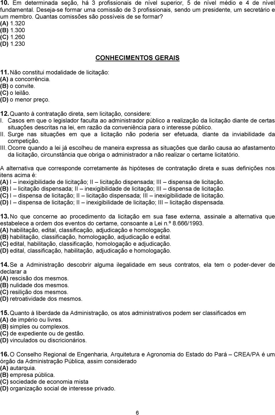 Não constitui modalidade de licitação: (A) a concorrência. (B) o convite. (C) o leilão. (D) o menor preço. CONHECIMENTOS GERAIS 12. Quanto à contratação direta, sem licitação, considere: I.