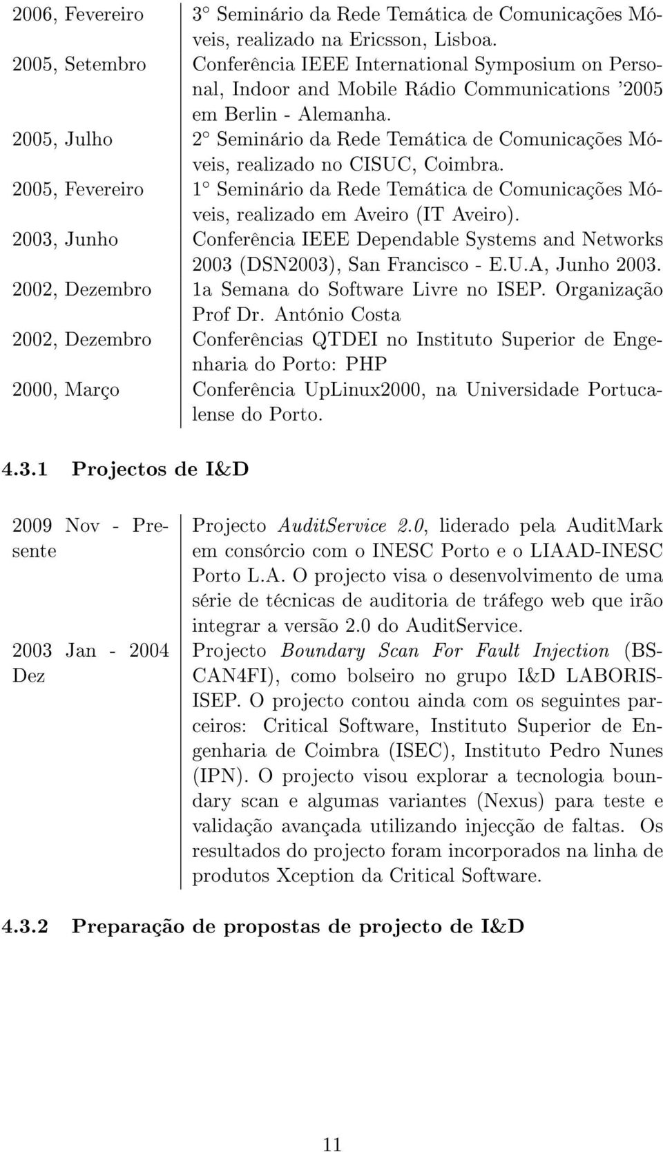 2005, Julho 2 Seminário da Rede Temática de Comunicações Móveis, realizado no CISUC, Coimbra. 2005, Fevereiro 1 Seminário da Rede Temática de Comunicações Móveis, realizado em Aveiro (IT Aveiro).