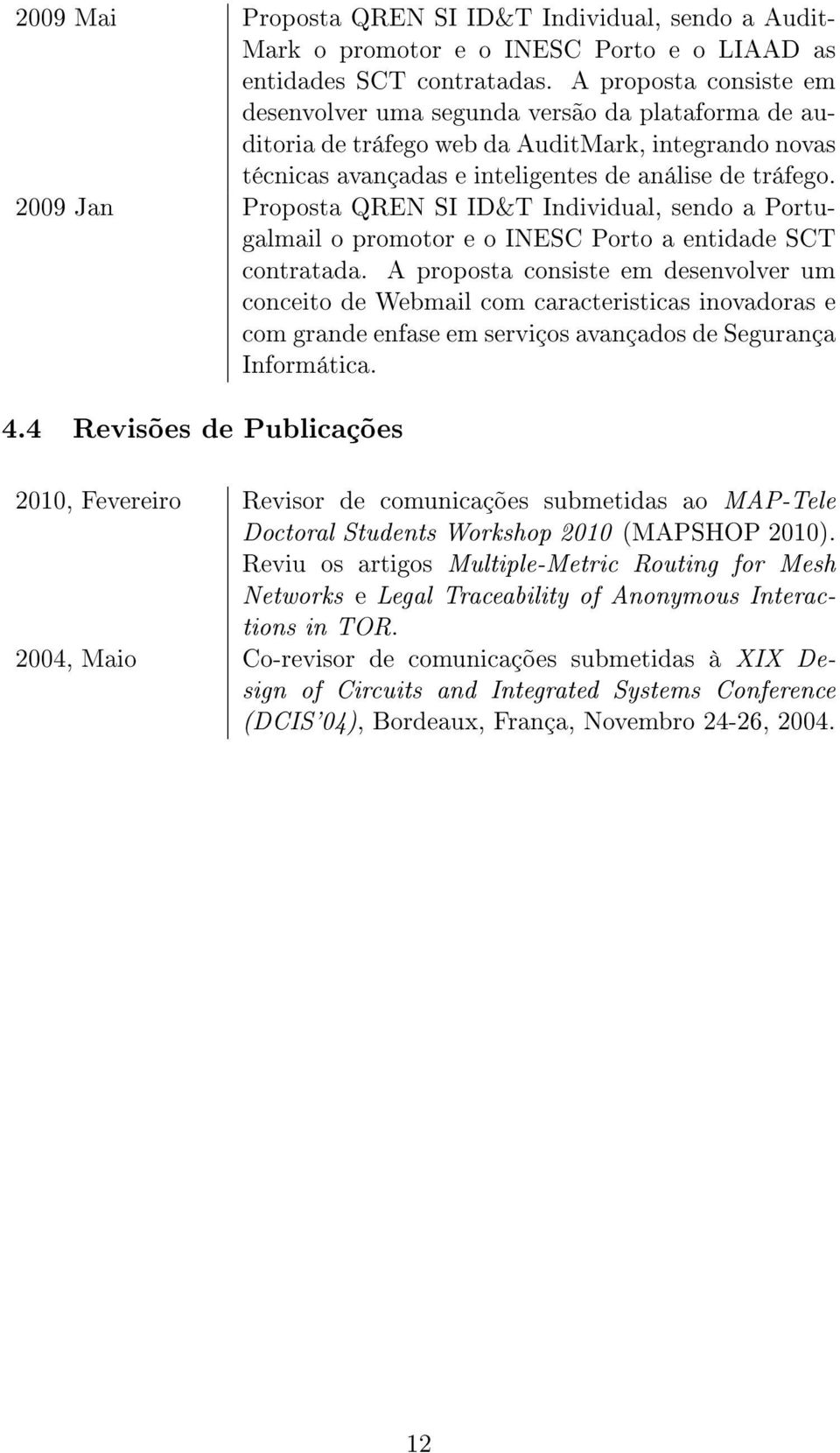 2009 Jan Proposta QREN SI ID&T Individual, sendo a Portugalmail o promotor e o INESC Porto a entidade SCT contratada.