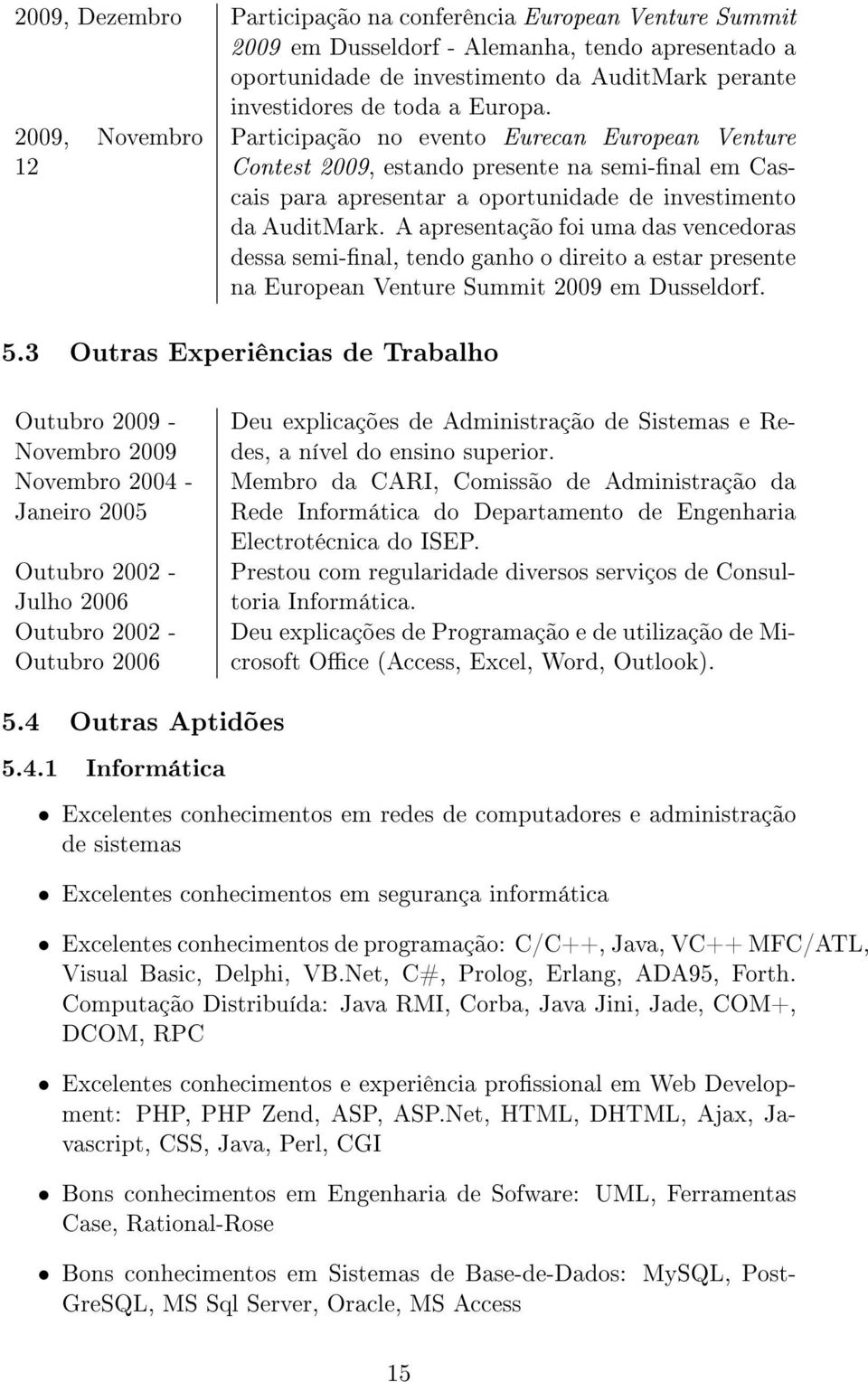 A apresentação foi uma das vencedoras dessa semi-nal, tendo ganho o direito a estar presente na European Venture Summit 2009 em Dusseldorf. 5.