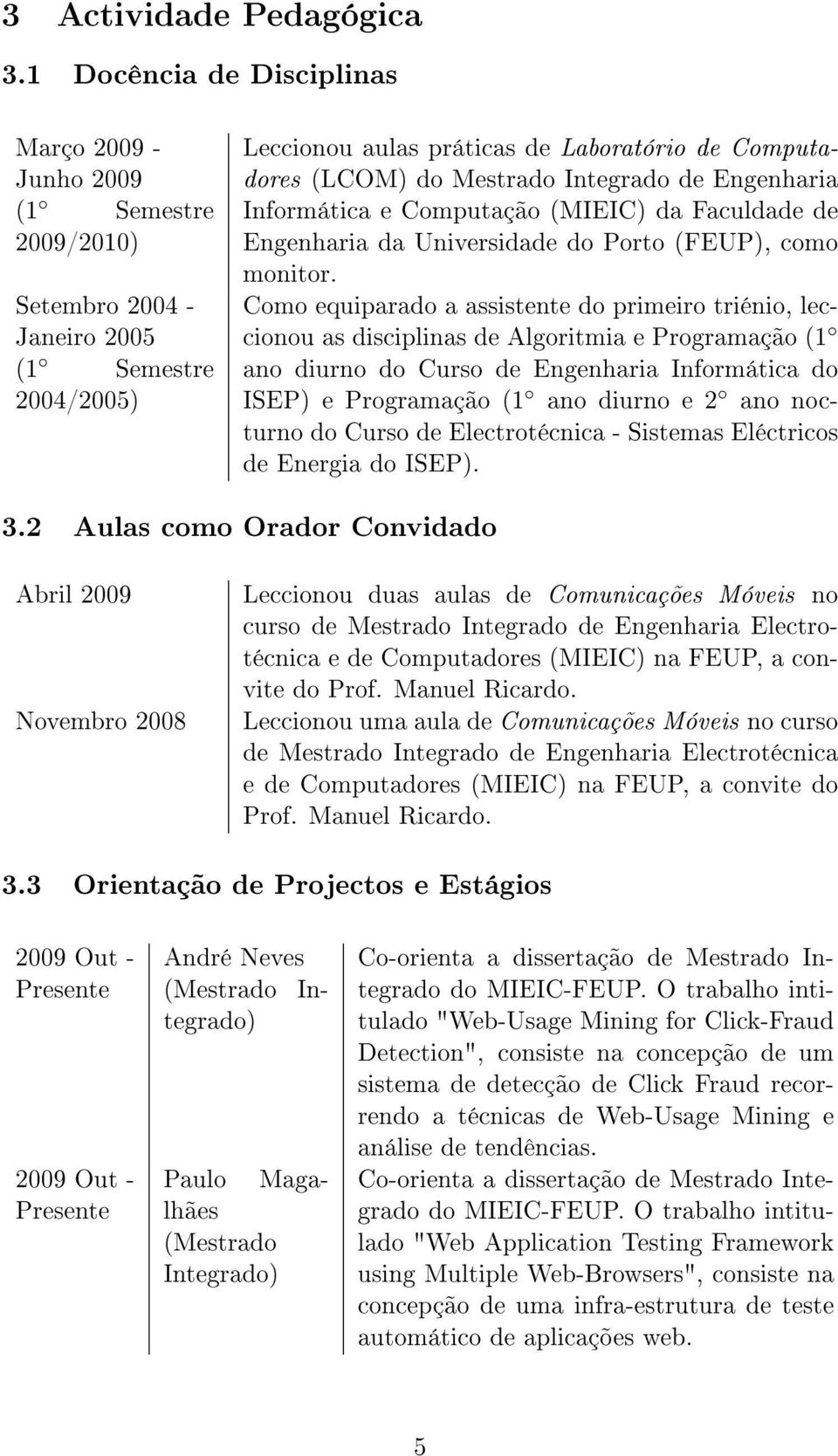 Integrado de Engenharia Informática e Computação (MIEIC) da Faculdade de Engenharia da Universidade do Porto (FEUP), como monitor.