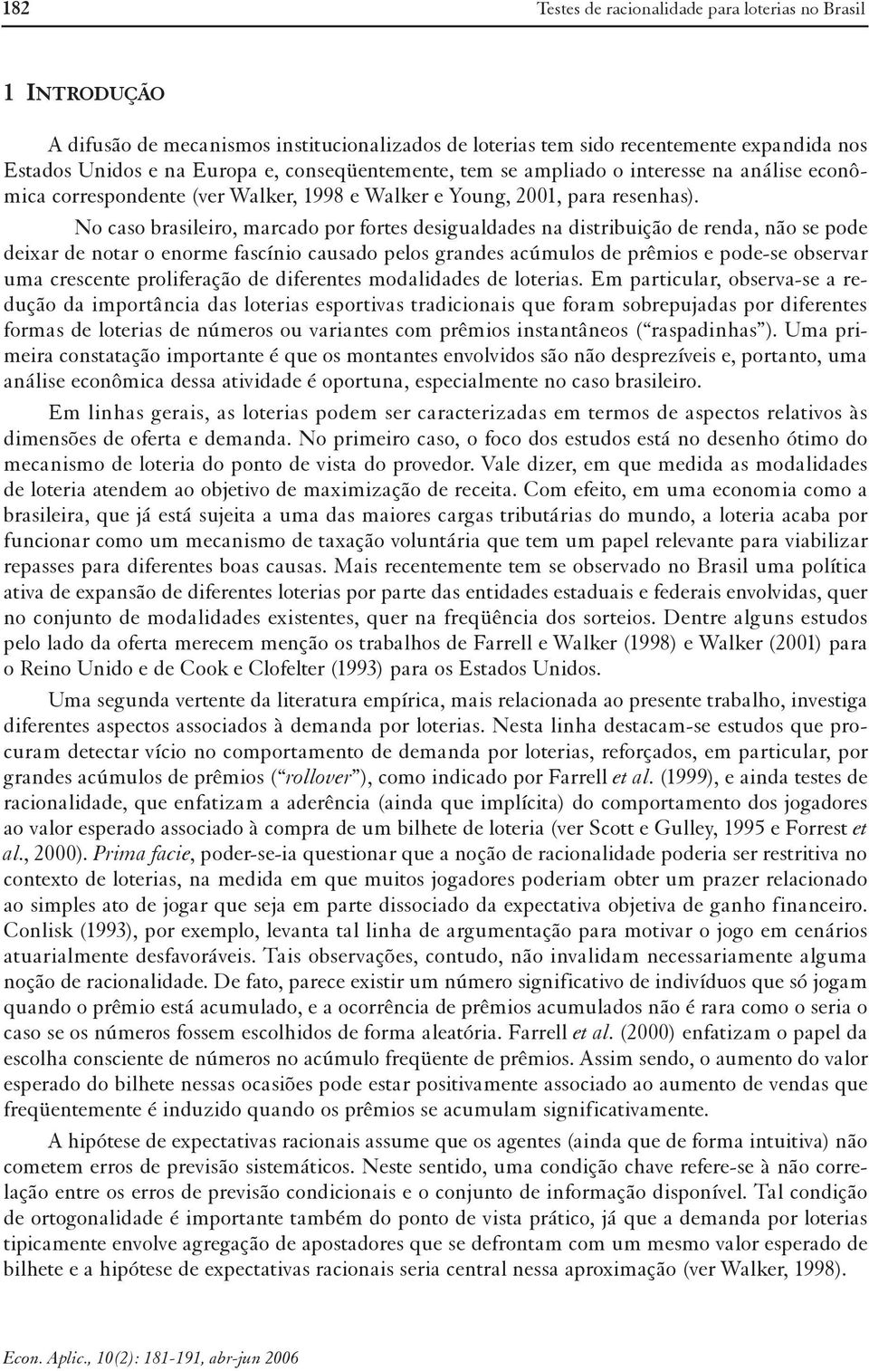 No caso brasileiro, marcado por fortes desigualdades na distribuição de renda, não se pode deixar de notar o enorme fascínio causado pelos grandes acúmulos de prêmios e pode-se observar uma crescente