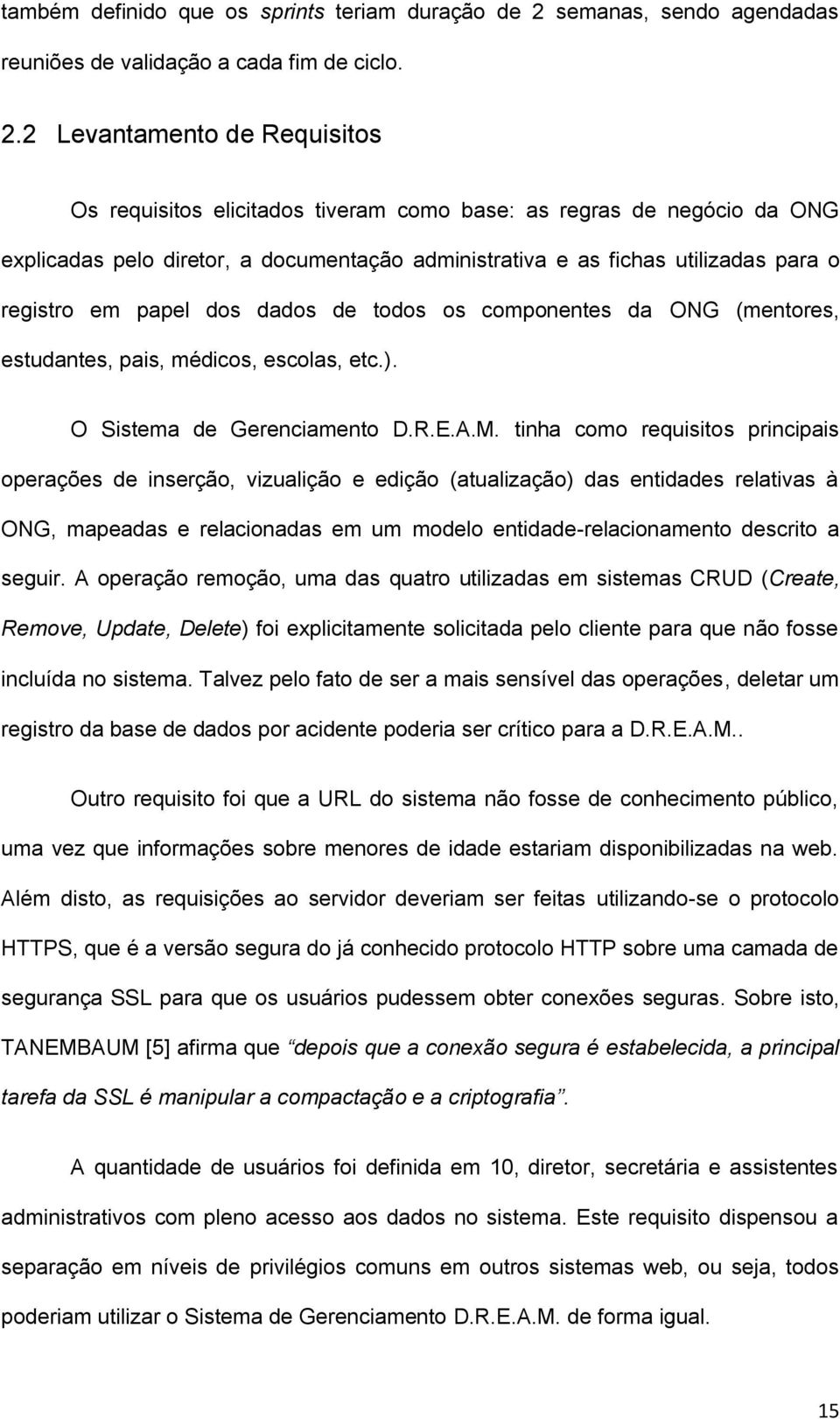 2 Levantamento de Requisitos Os requisitos elicitados tiveram como base: as regras de negócio da ONG explicadas pelo diretor, a documentação administrativa e as fichas utilizadas para o registro em