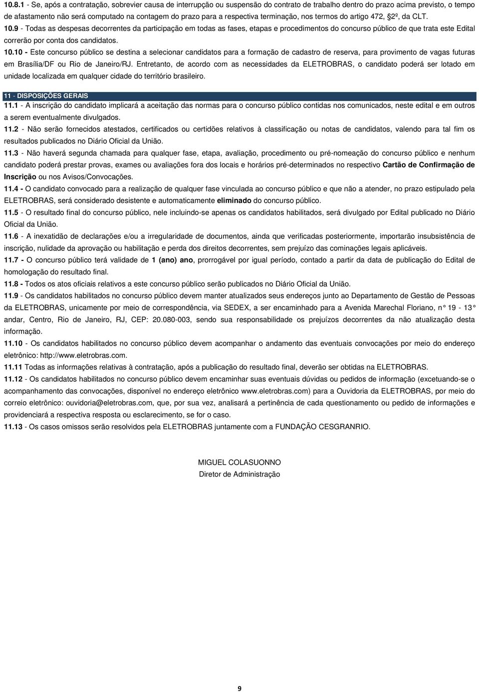 9 - Todas as despesas decorrentes da participação em todas as fases, etapas e procedimentos do concurso público de que trata este Edital correrão por conta dos candidatos. 10.