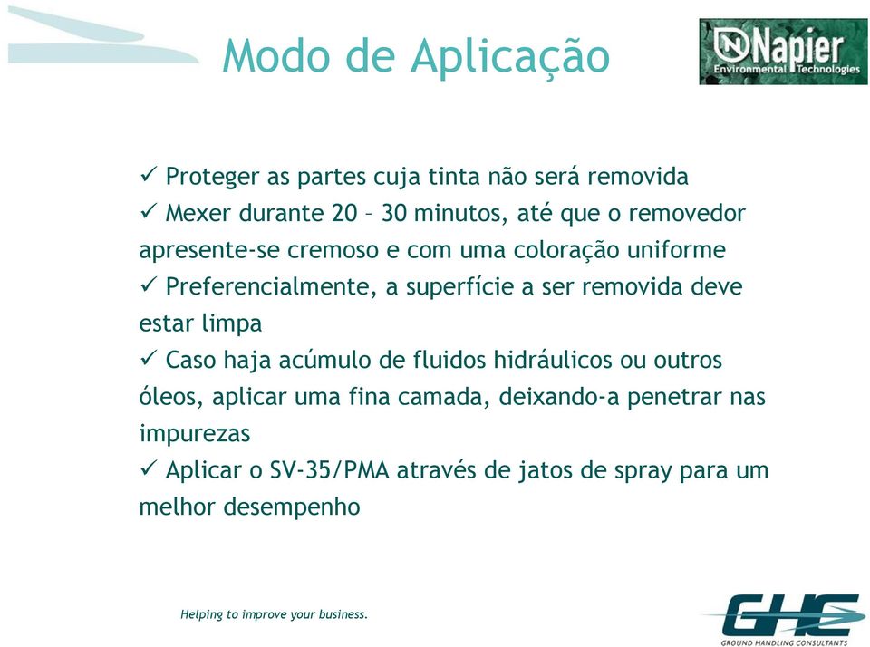 removida deve estar limpa Caso haja acúmulo de fluidos hidráulicos ou outros óleos, aplicar uma fina