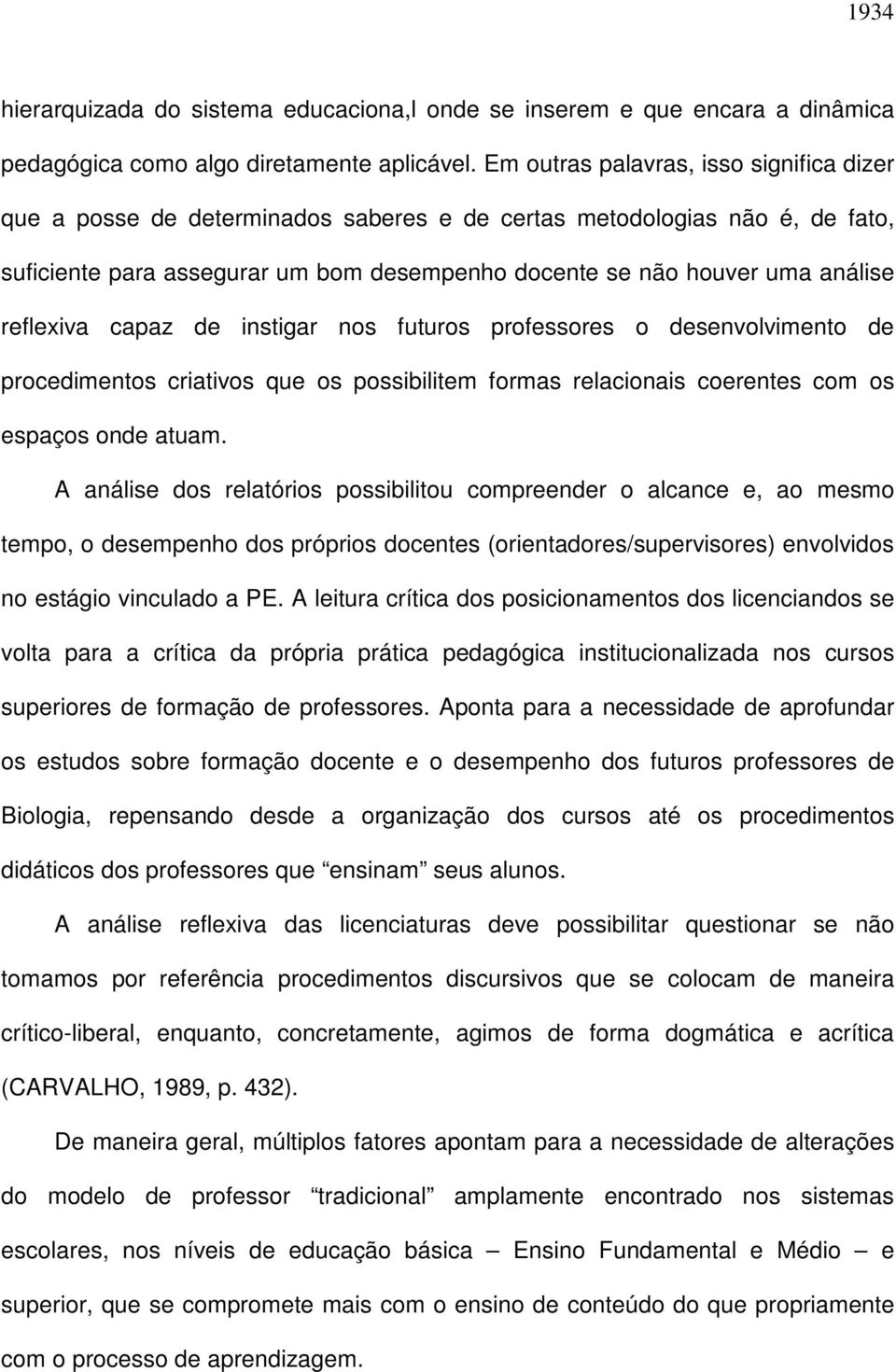 reflexiva capaz de instigar nos futuros professores o desenvolvimento de procedimentos criativos que os possibilitem formas relacionais coerentes com os espaços onde atuam.