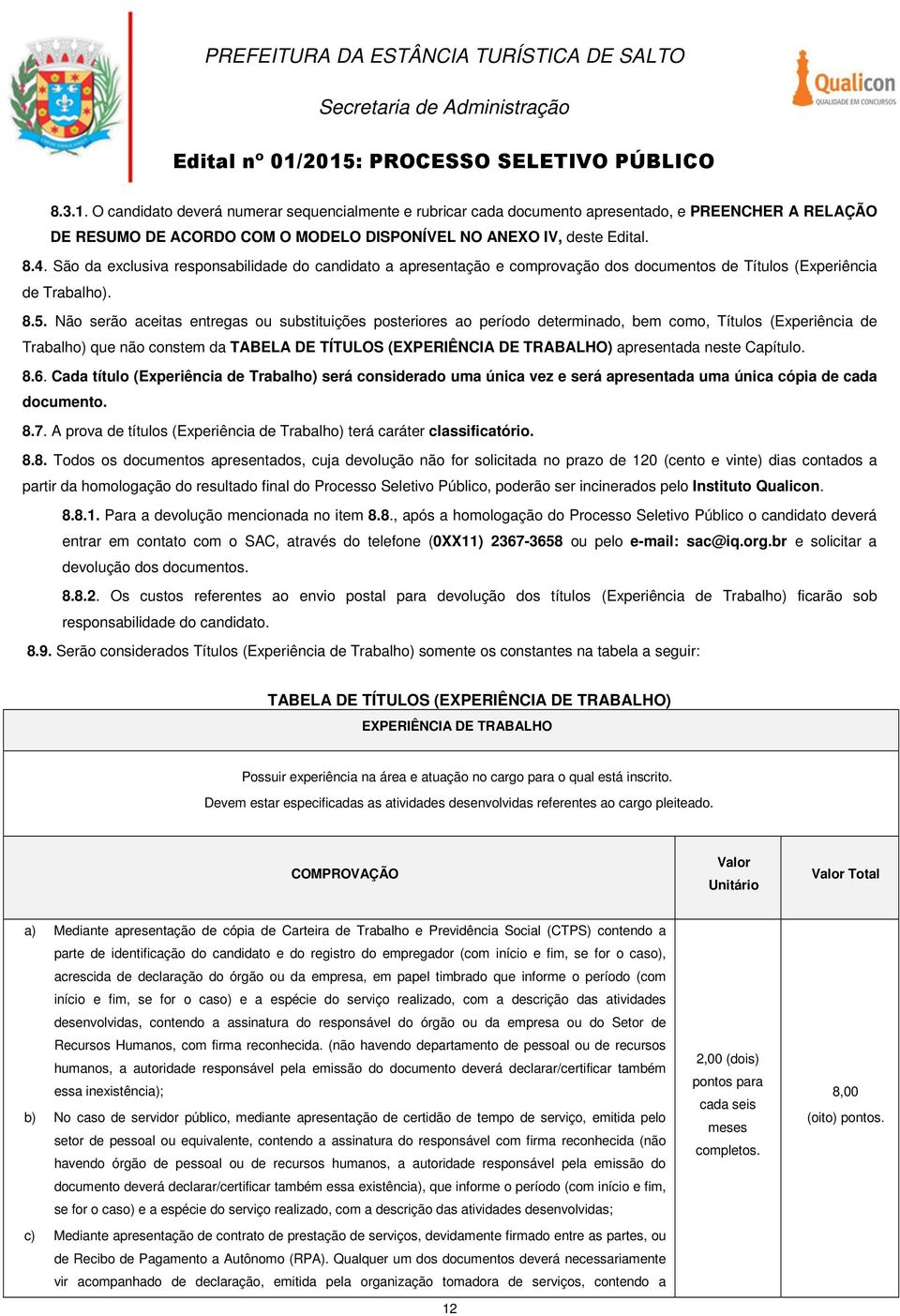 Não serão aceitas entregas ou substituições posteriores ao período determinado, bem como, Títulos (Experiência de Trabalho) que não constem da TABELA DE TÍTULOS (EXPERIÊNCIA DE TRABALHO) apresentada